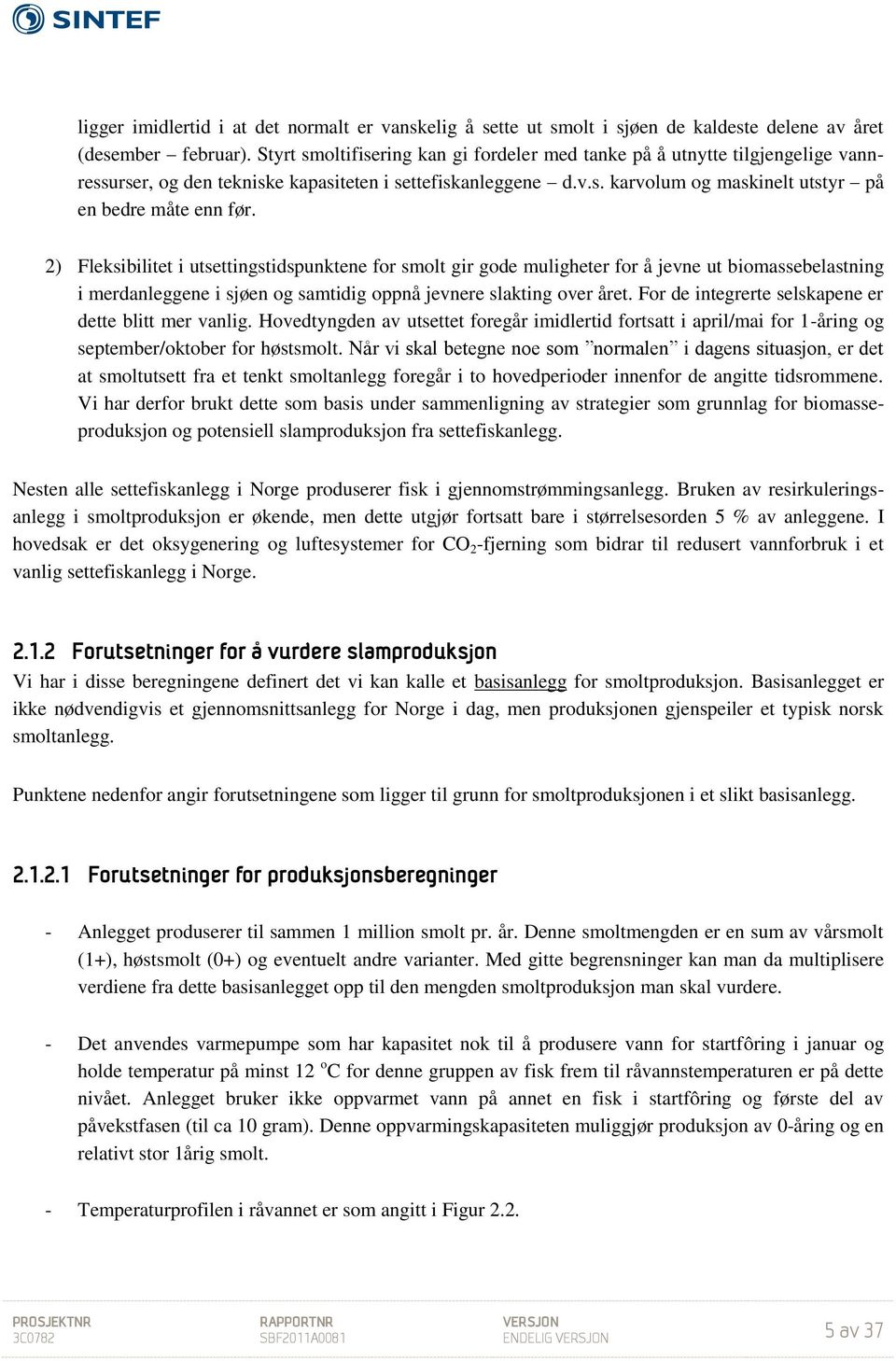 2) Fleksibilitet i utsettingstidspunktene for smolt gir gode muligheter for å jevne ut biomassebelastning i merdanleggene i sjøen og samtidig oppnå jevnere slakting over året.