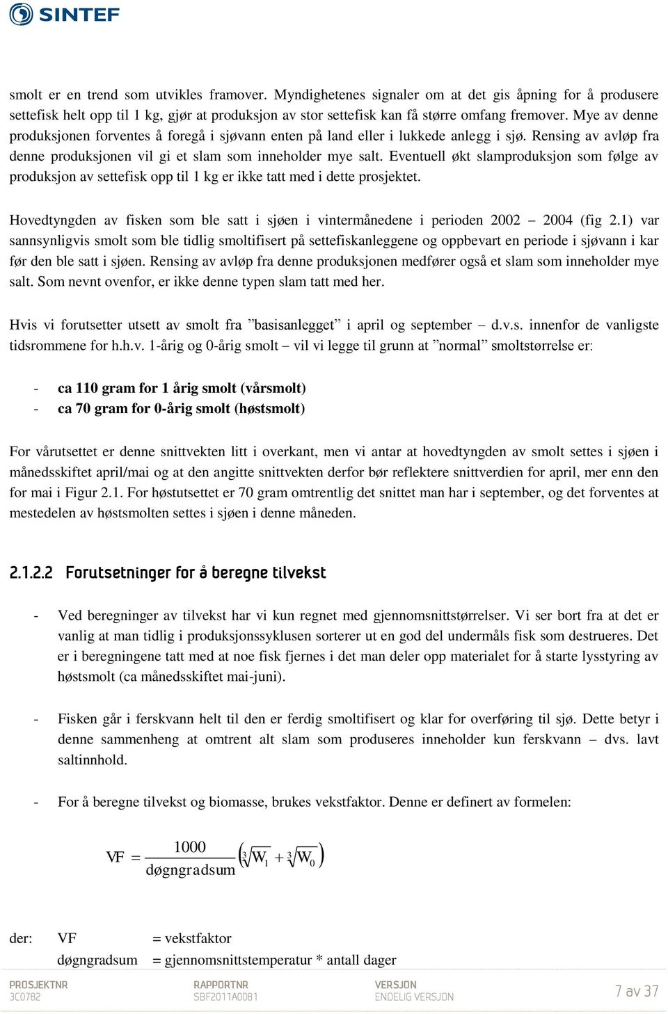 Eventuell økt slamproduksjon som følge av produksjon av settefisk opp til 1 kg er ikke tatt med i dette prosjektet.