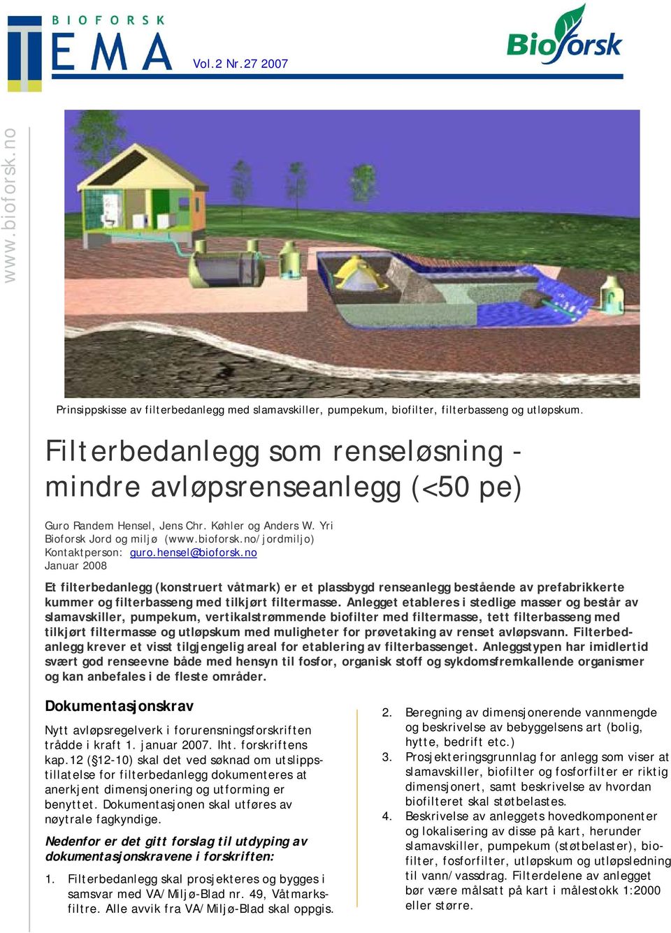 hensel@bioforsk.no Januar 2008 Et filterbedanlegg (konstruert våtmark) er et plassbygd renseanlegg bestående av prefabrikkerte kummer og filterbasseng med tilkjørt filtermasse.