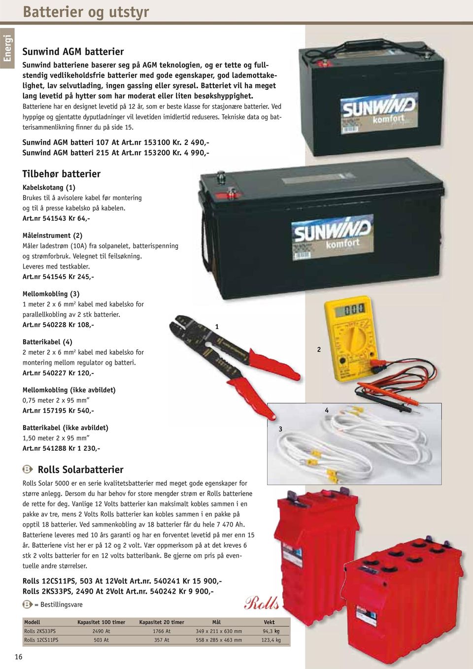 Batteriene har en designet levetid på 12 år, som er beste klasse for stasjonære batterier. Ved hyppige og gjentatte dyputladninger vil levetiden imidlertid reduseres.