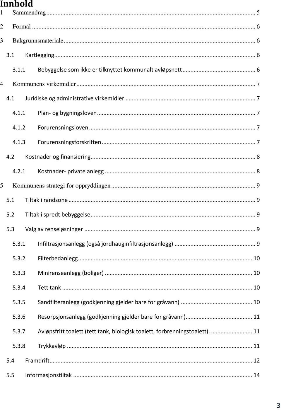 .. 8 5 Kommunens strategi for oppryddingen... 9 5.1 Tiltak i randsone... 9 5.2 Tiltak i spredt bebyggelse... 9 5.3 Valg av renseløsninger... 9 5.3.1 Infiltrasjonsanlegg (også jordhauginfiltrasjonsanlegg).