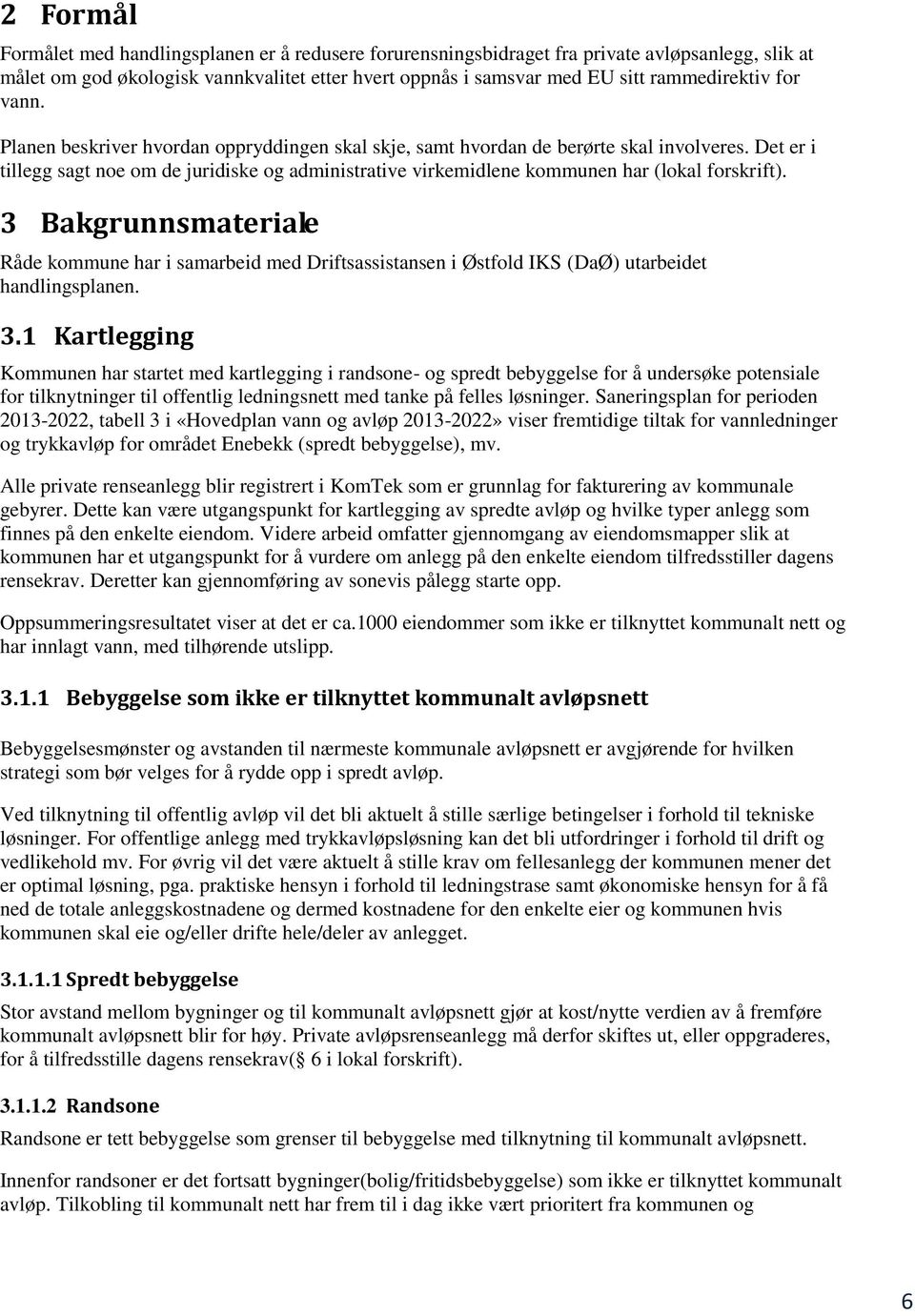 Det er i tillegg sagt noe om de juridiske og administrative virkemidlene kommunen har (lokal forskrift).