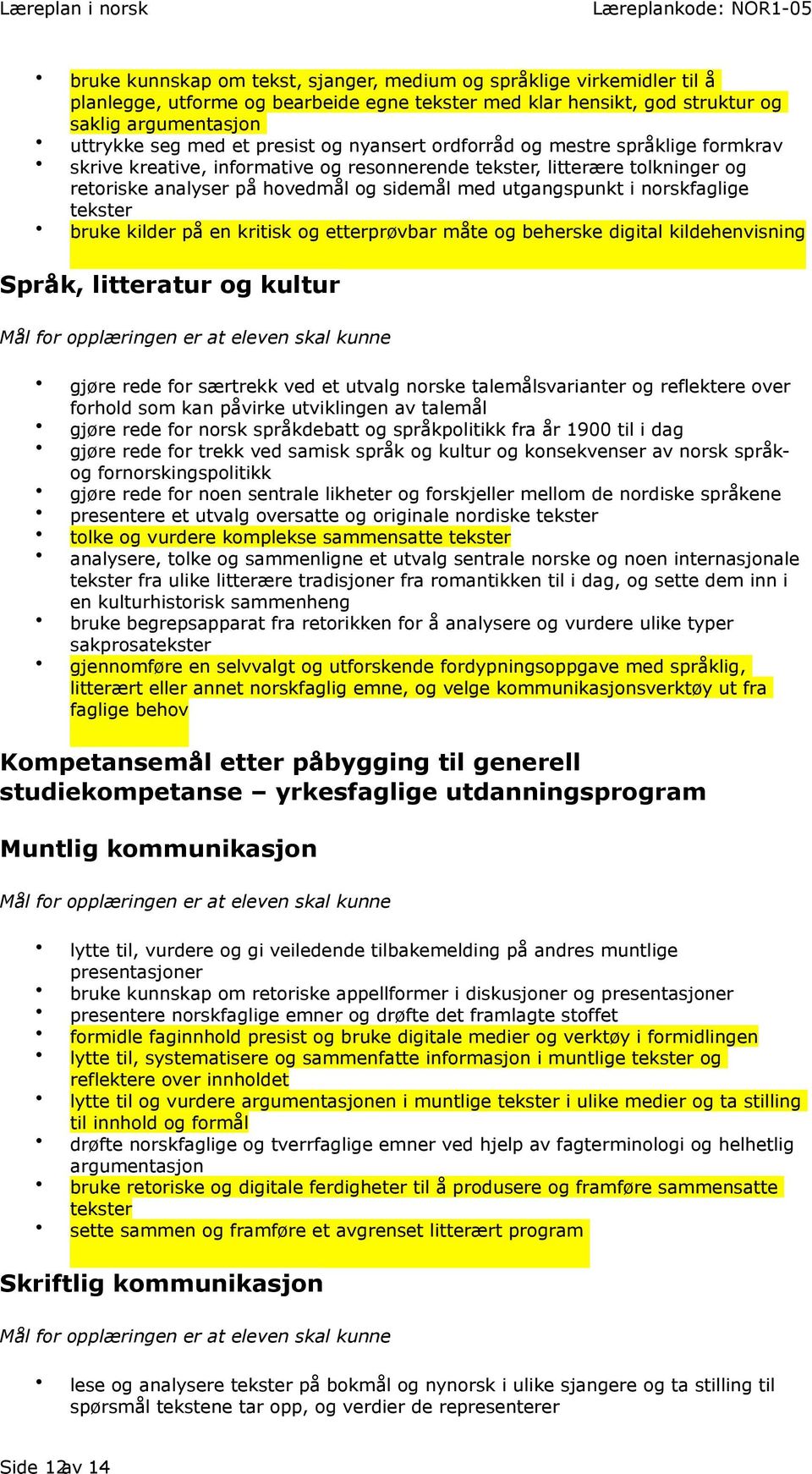 norskfaglige tekster bruke kilder på en kritisk og etterprøvbar måte og beherske digital kildehenvisning gjøre rede for særtrekk ved et utvalg norske talemålsvarianter og reflektere over forhold som