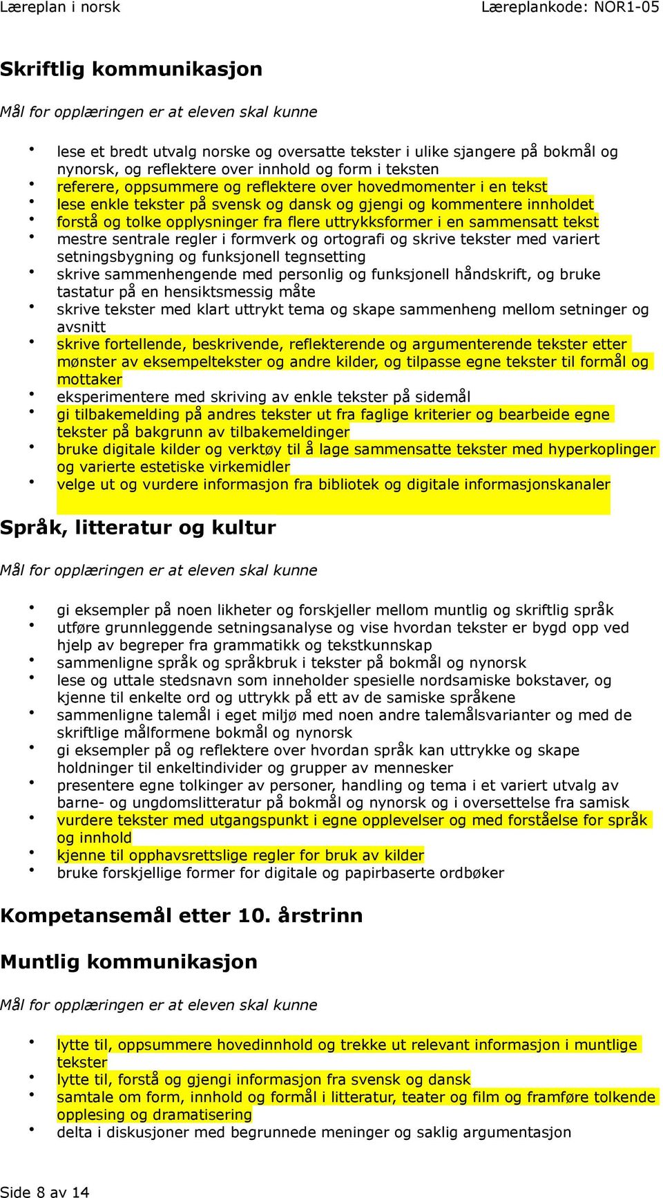 skrive tekster med variert setningsbygning og funksjonell tegnsetting skrive sammenhengende med personlig og funksjonell håndskrift, og bruke tastatur på en hensiktsmessig måte skrive tekster med