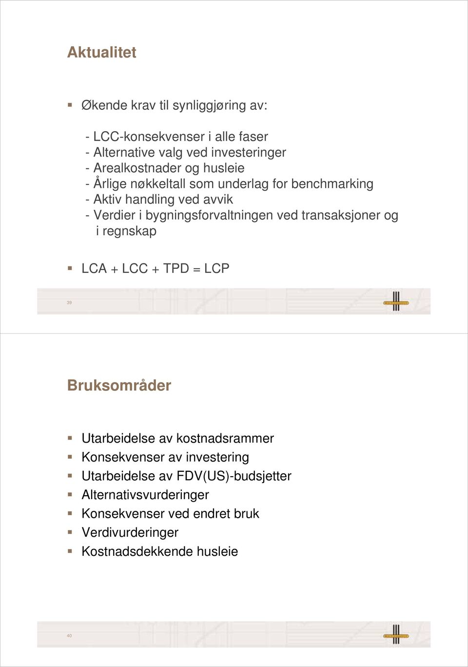 bygningsforvaltningen ved transaksjoner og i regnskap LCA + LCC + TPD = LCP 39 Bruksområder Utarbeidelse av kostnadsrammer