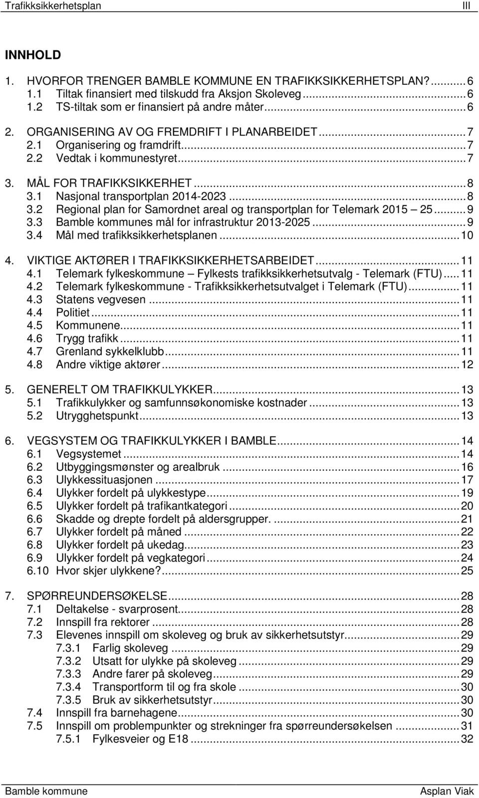 1 Nasjonal transportplan 2014-2023... 8 3.2 Regional plan for Samordnet areal og transportplan for Telemark 2015 25... 9 3.3 Bamble kommunes mål for infrastruktur 2013-2025... 9 3.4 Mål med trafikksikkerhetsplanen.