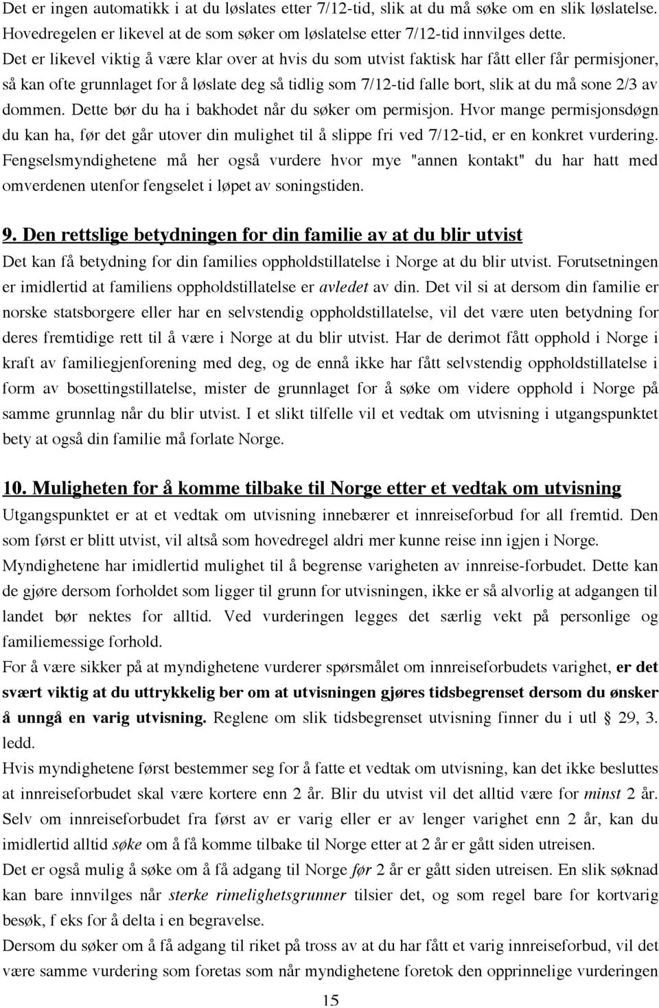 av dommen. Dette bør du ha i bakhodet når du søker om permisjon. Hvor mange permisjonsdøgn du kan ha, før det går utover din mulighet til å slippe fri ved 7/12-tid, er en konkret vurdering.