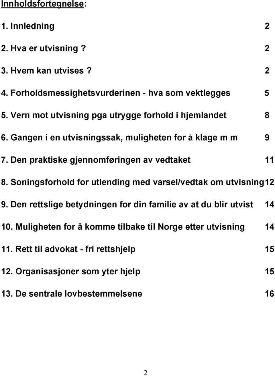 Den praktiske gjennomføringen av vedtaket 11 8. Soningsforhold for utlending med varsel/vedtak om utvisning 12 9.