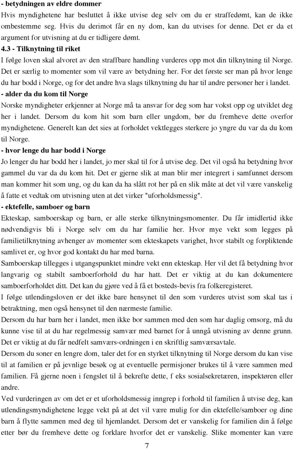 Det er særlig to momenter som vil være av betydning her. For det første ser man på hvor lenge du har bodd i Norge, og for det andre hva slags tilknytning du har til andre personer her i landet.