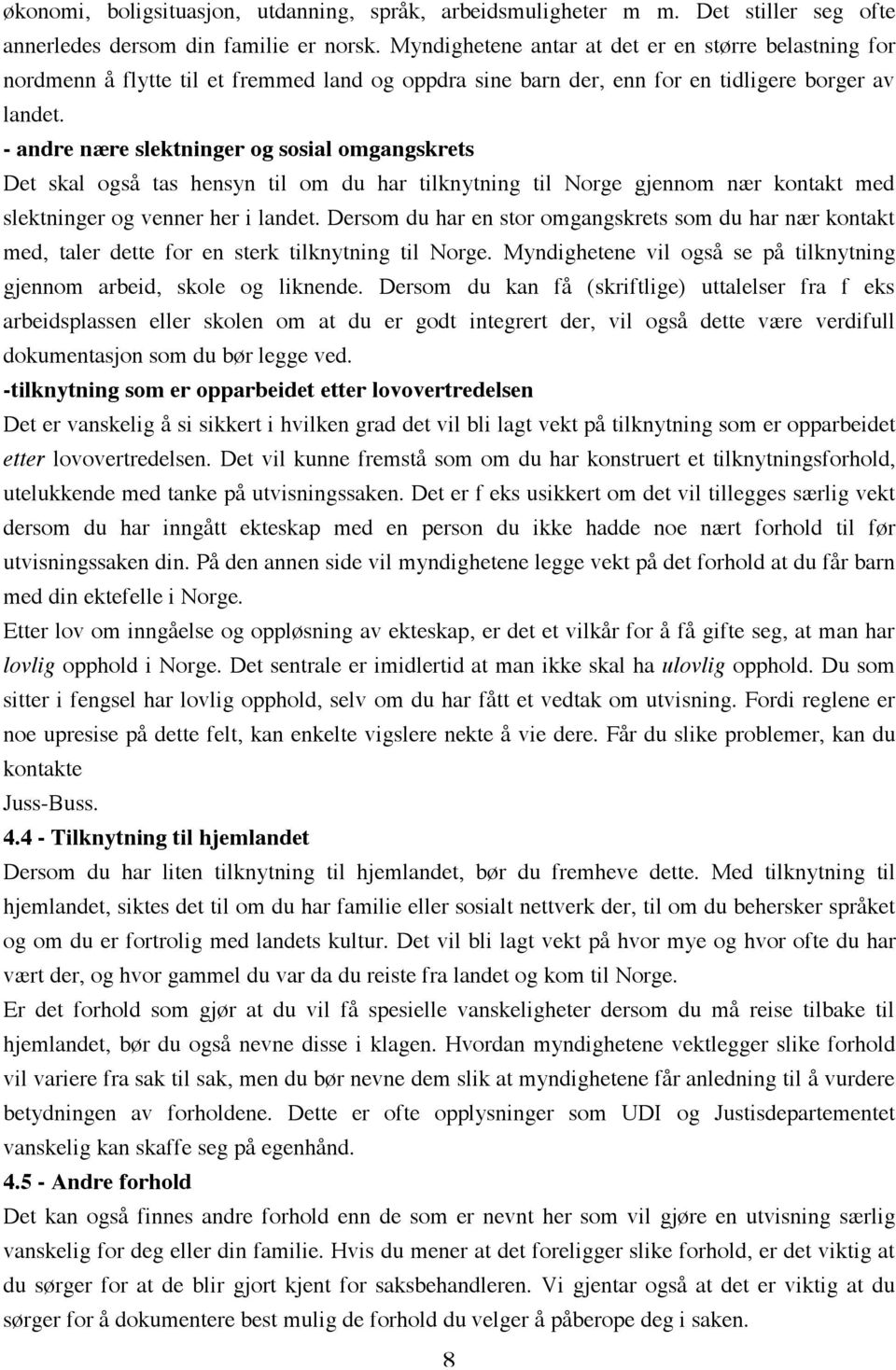 - andre nære slektninger og sosial omgangskrets Det skal også tas hensyn til om du har tilknytning til Norge gjennom nær kontakt med slektninger og venner her i landet.