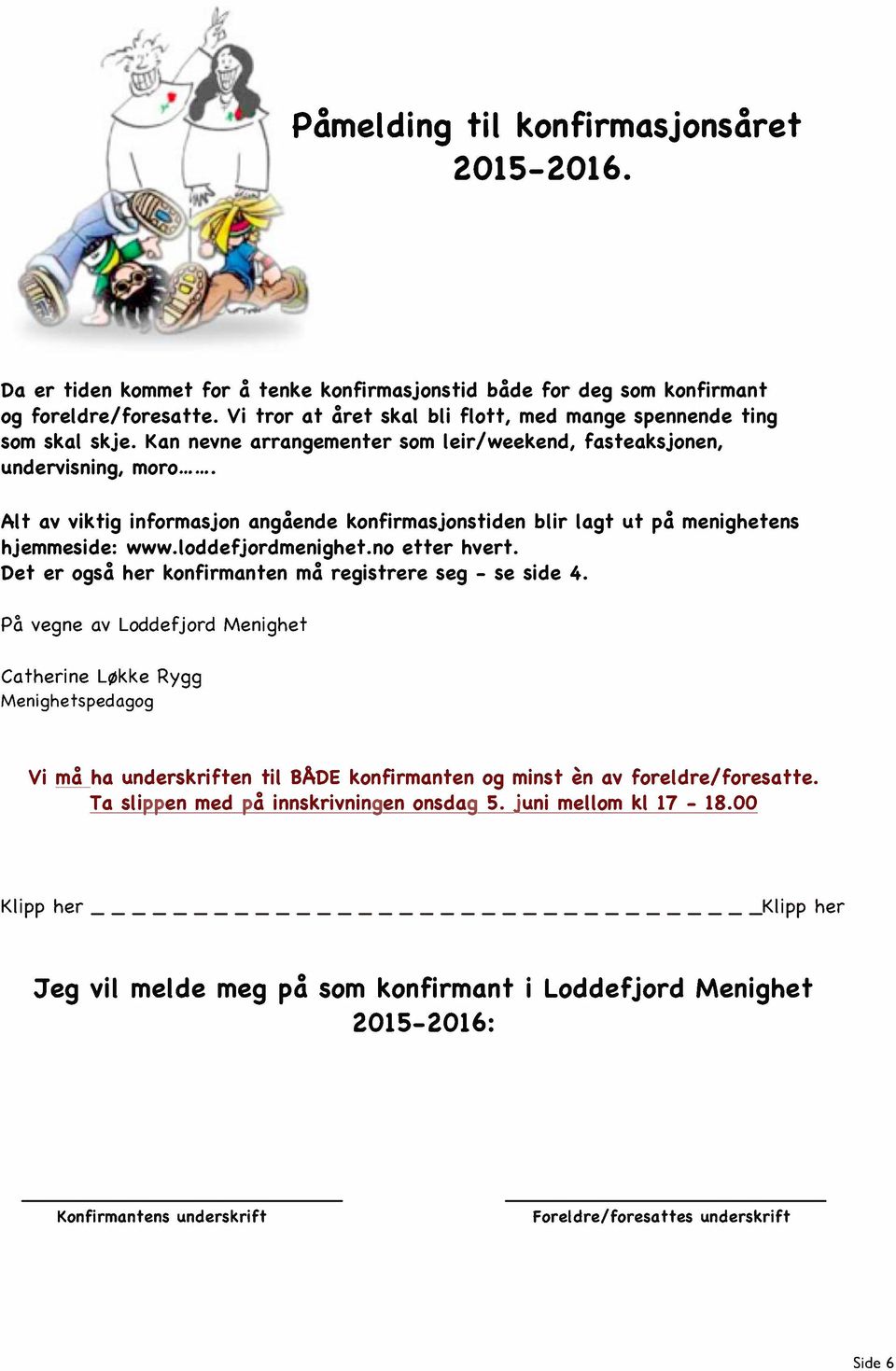 Alt av viktig informasjon angciende konfirmasjonstiden blir lagt ut pci menighetens hjemmeside: www.loddefjordmenighet.no etter hvert. Det er ogsci her konfirmanten mci registrere seg - se side 4.