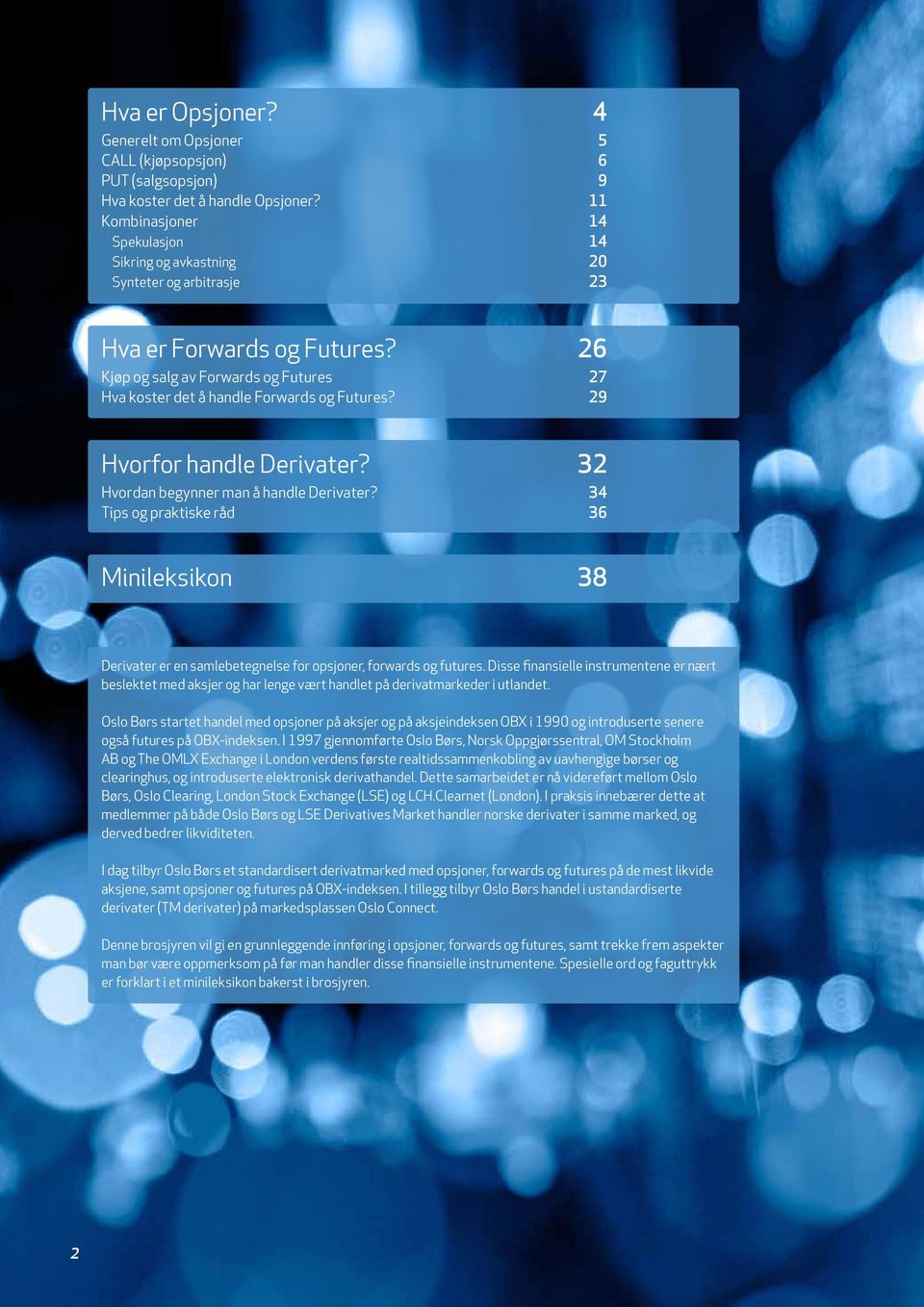29 Hvorfor handle Derivater? 32 Hvordan begynner man å handle Derivater? 34 Tips og praktiske råd 36 Minileksikon 38 Derivater er en samlebetegnelse for opsjoner, forwards og futures.
