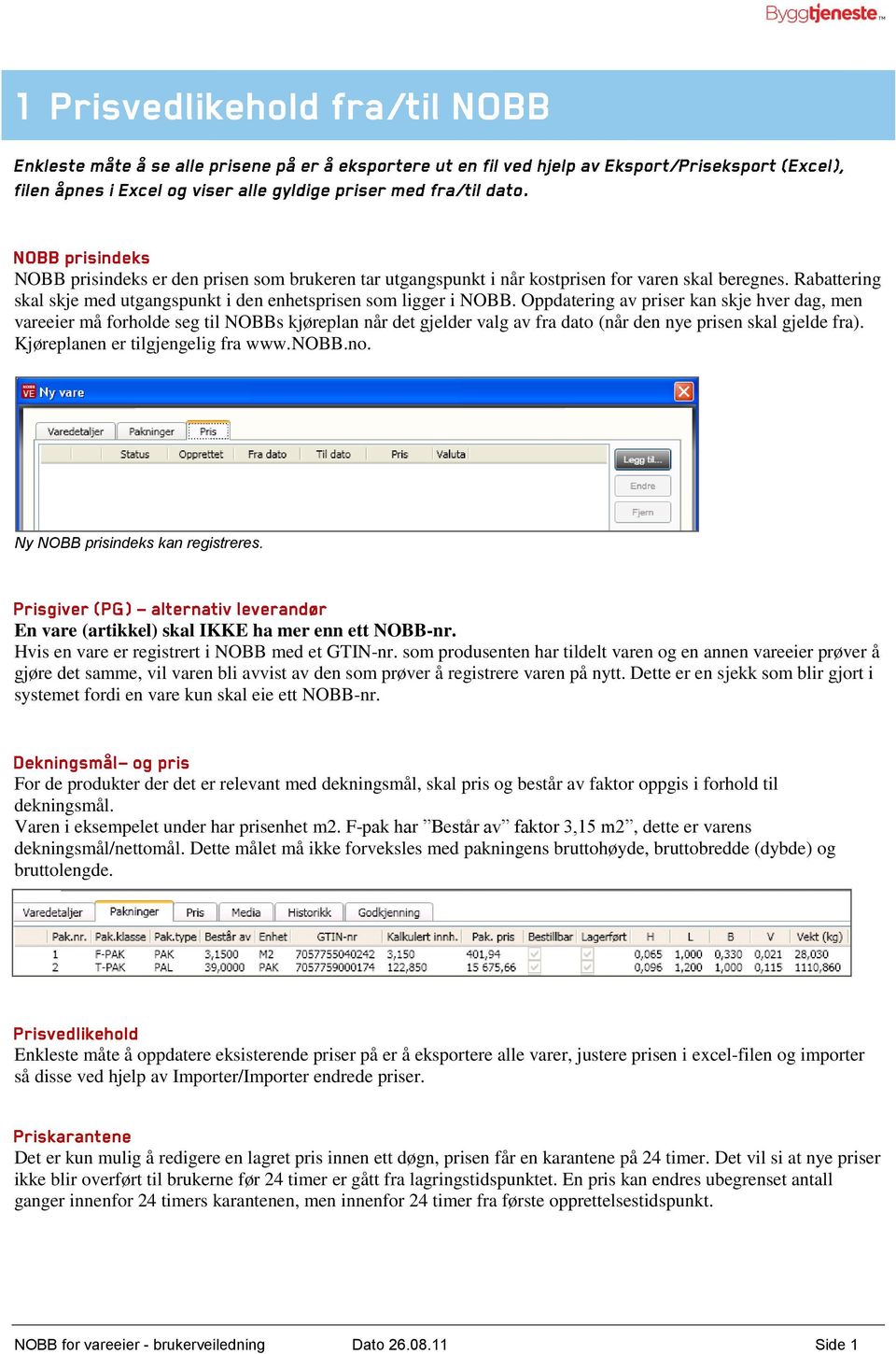 nobb.no. Ny NOBB prisindeks kan registreres. En vare (artikkel) skal IKKE ha mer enn ett NOBB-nr. Hvis en vare er registrert i NOBB med et GTIN-nr.