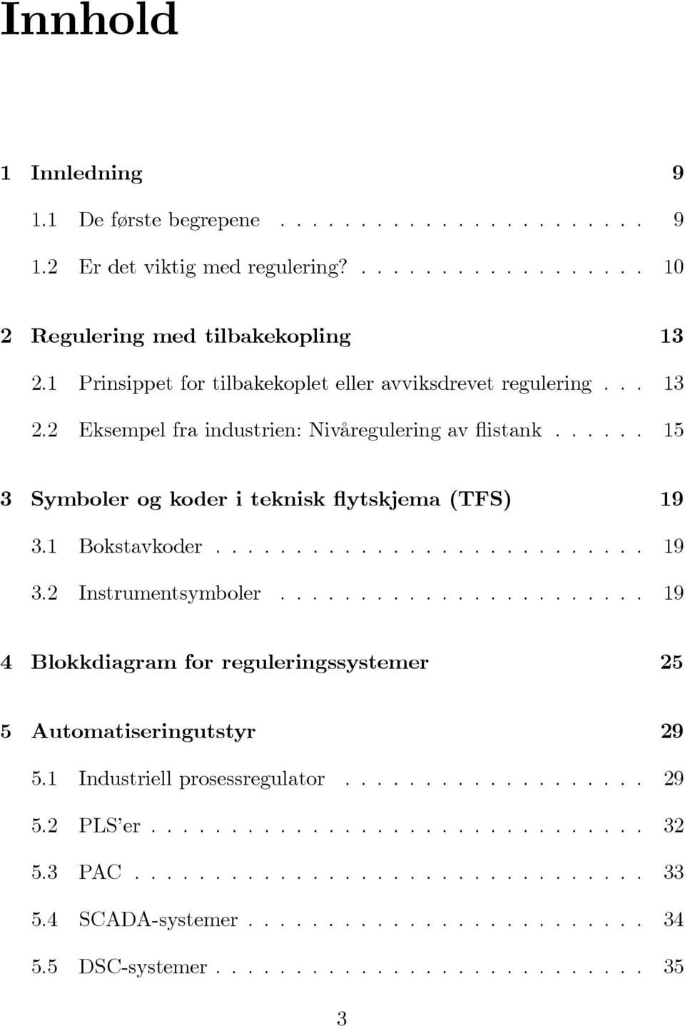 1 Bokstavkoder........................... 19 3.2 Instrumentsymboler....................... 19 4 Blokkdiagram for reguleringssystemer 25 5 Automatiseringutstyr 29 5.