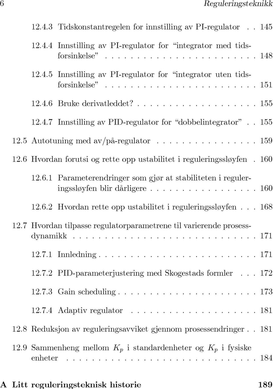 6 Hvordan forutsi og rette opp ustabilitet i reguleringssløyfen. 160 12.6.1 Parameterendringer som gjør at stabiliteten i reguleringssløyfen blir dårligere................. 160 12.6.2 Hvordan rette opp ustabilitet i reguleringssløyfen.