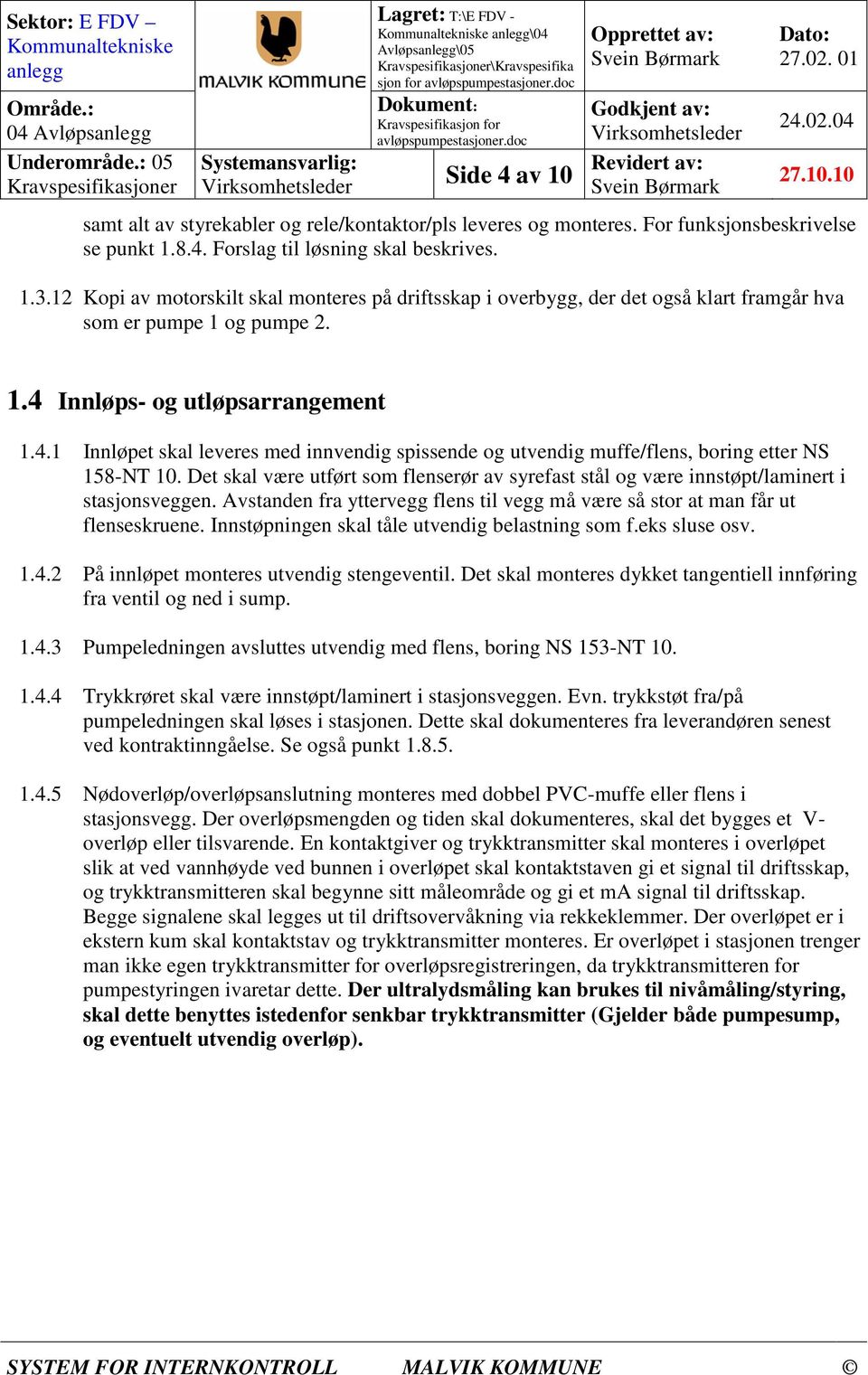 Innløps- og utløpsarrangement 1.4.1 Innløpet skal leveres med innvendig spissende og utvendig muffe/flens, boring etter NS 158-NT 10.