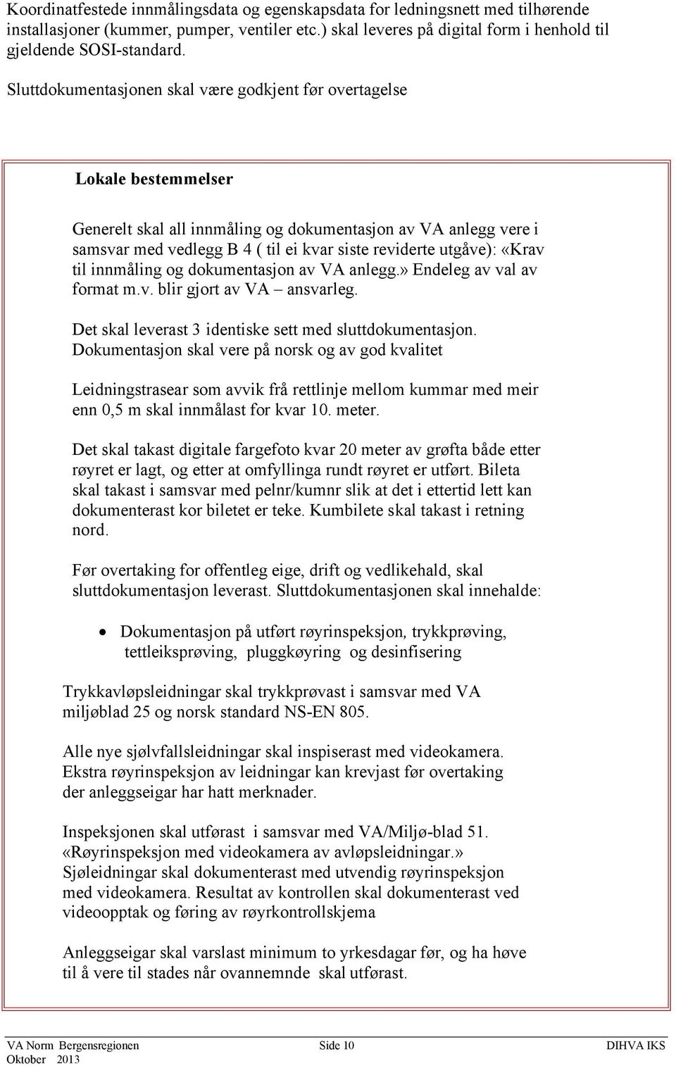 utgåve): «Krav til innmåling og dokumentasjon av VA anlegg.» Endeleg av val av format m.v. blir gjort av VA ansvarleg. Det skal leverast 3 identiske sett med sluttdokumentasjon.