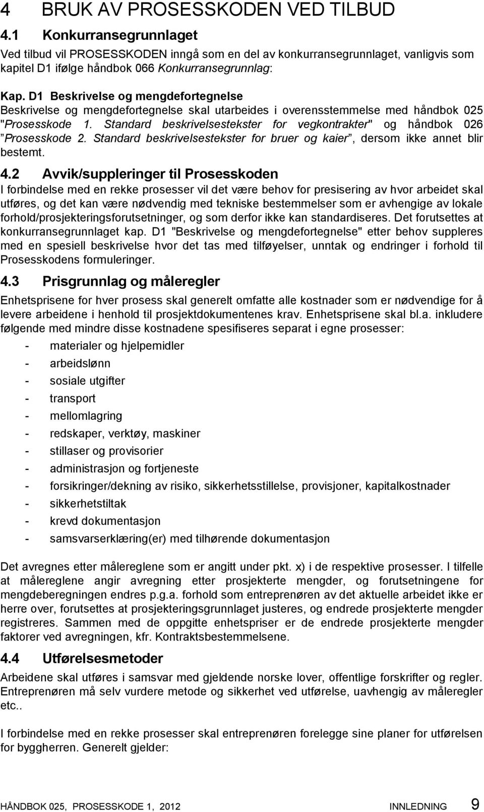 Standard beskrivelsestekster for vegkontrakter" og håndbok 026 Prosesskode 2. Standard beskrivelsestekster for bruer og kaier, dersom ikke annet blir bestemt. 4.