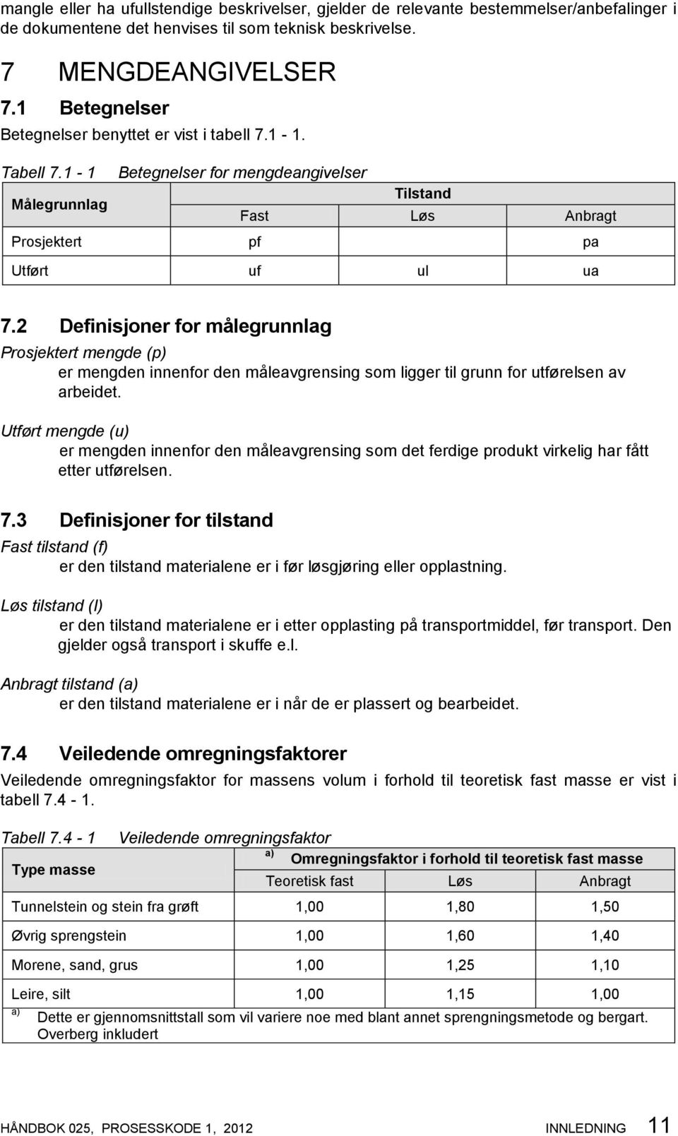 2 Definisjoner for målegrunnlag Prosjektert mengde (p) er mengden innenfor den måleavgrensing som ligger til grunn for utførelsen av arbeidet.