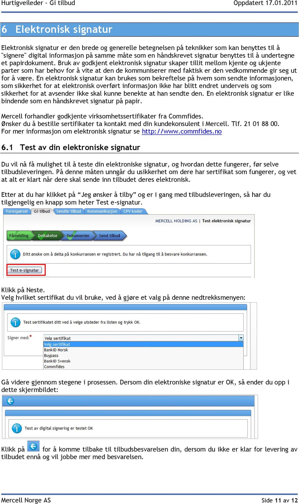 Bruk av godkjent elektronisk signatur skaper tillit mellom kjente og ukjente parter som har behov for å vite at den de kommuniserer med faktisk er den vedkommende gir seg ut for å være.