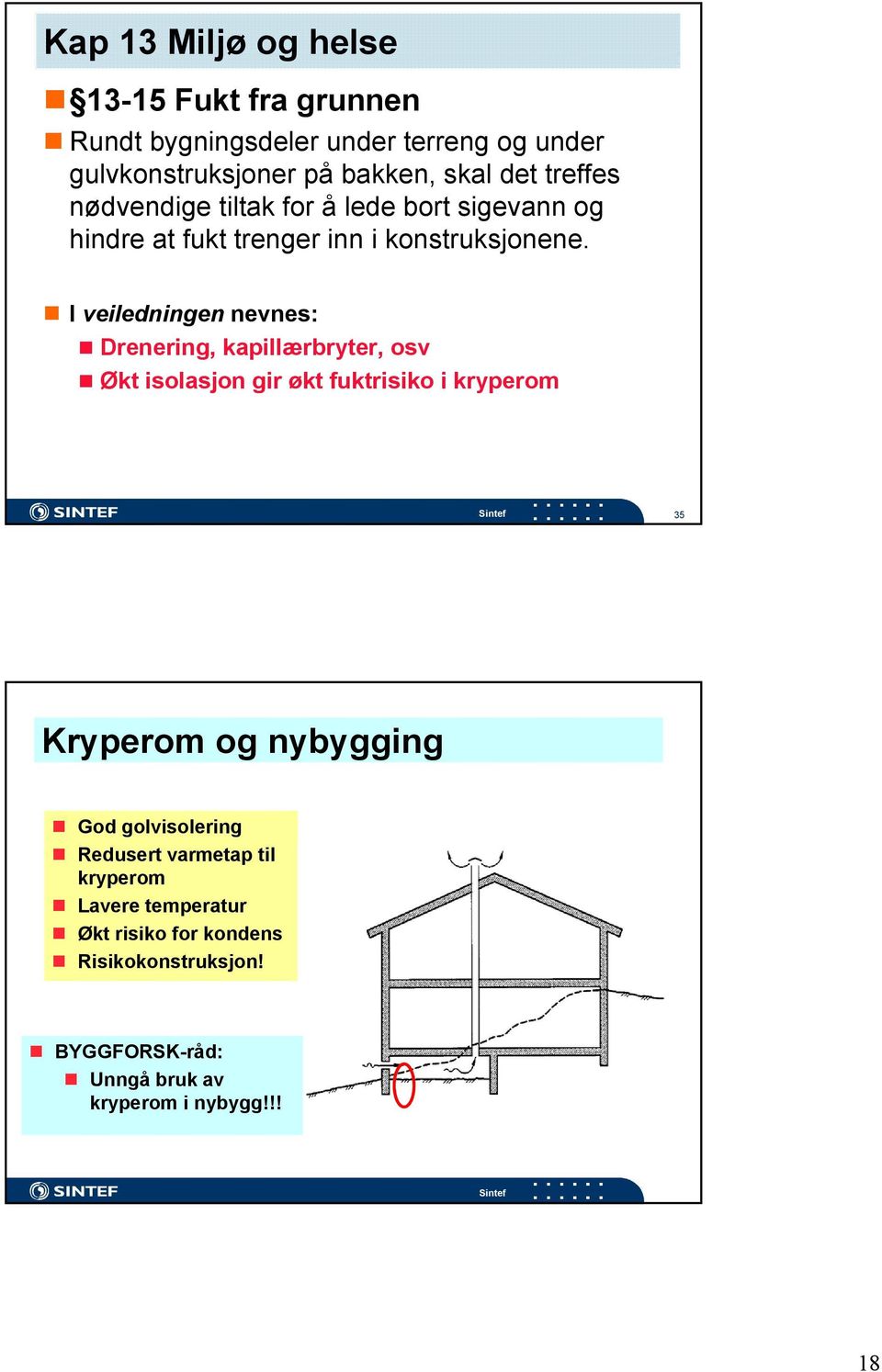 I veiledningen nevnes: Drenering, kapillærbryter, osv Økt isolasjon gir økt fuktrisiko i kryperom 35 Kryperom og nybygging God