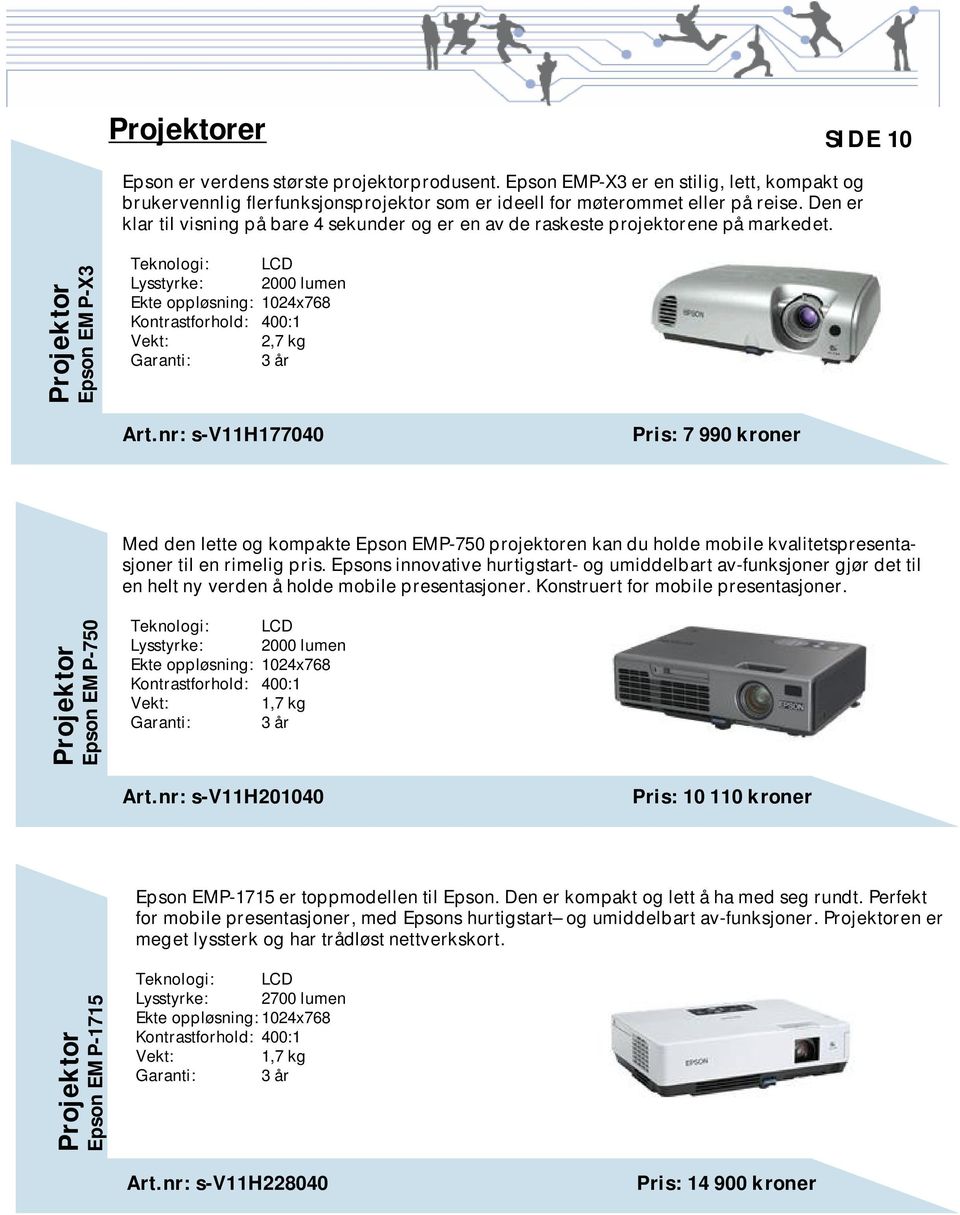 Projektor Epson EMP-X3 Teknologi: LCD Lysstyrke: 2000 lumen Ekte oppløsning: 1024x768 Kontrastforhold: 400:1 Vekt: 2,7 kg Garanti: 3 år Art.