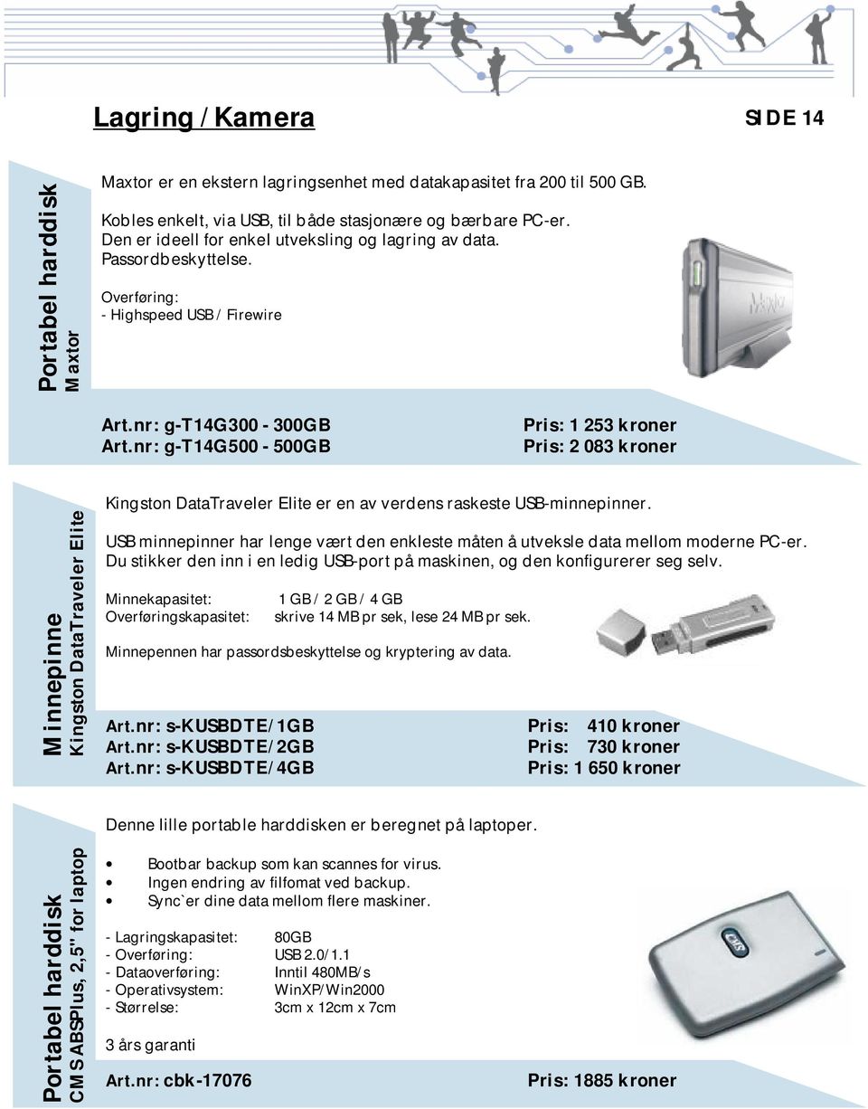 nr: g-t14g500-500gb Pris: 1 253 kroner Pris: 2 083 kroner Minnepinne Kingston DataTraveler Elite Kingston DataTraveler Elite er en av verdens raskeste USB-minnepinner.