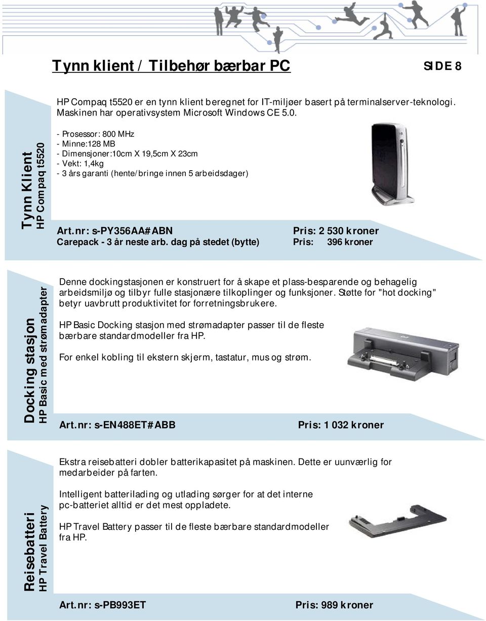 Tynn Klient HP Compaq t5520 - Prosessor: 800 MHz - Minne:128 MB - Dimensjoner:10cm X 19,5cm X 23cm - Vekt: 1,4kg - 3 års garanti (hente/bringe innen 5 arbeidsdager) Art.
