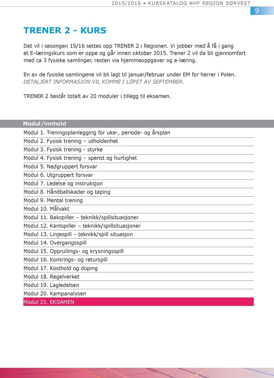 DETALJERT INFORMASJON VIL KOMME I LØPET AV SEPTEMBER. TRENER 2 består totalt av 20 moduler i tillegg til eksamen. Modul/innhold Modul 1. Treningsplanlegging for uke-, periode- og årsplan Modul 2.