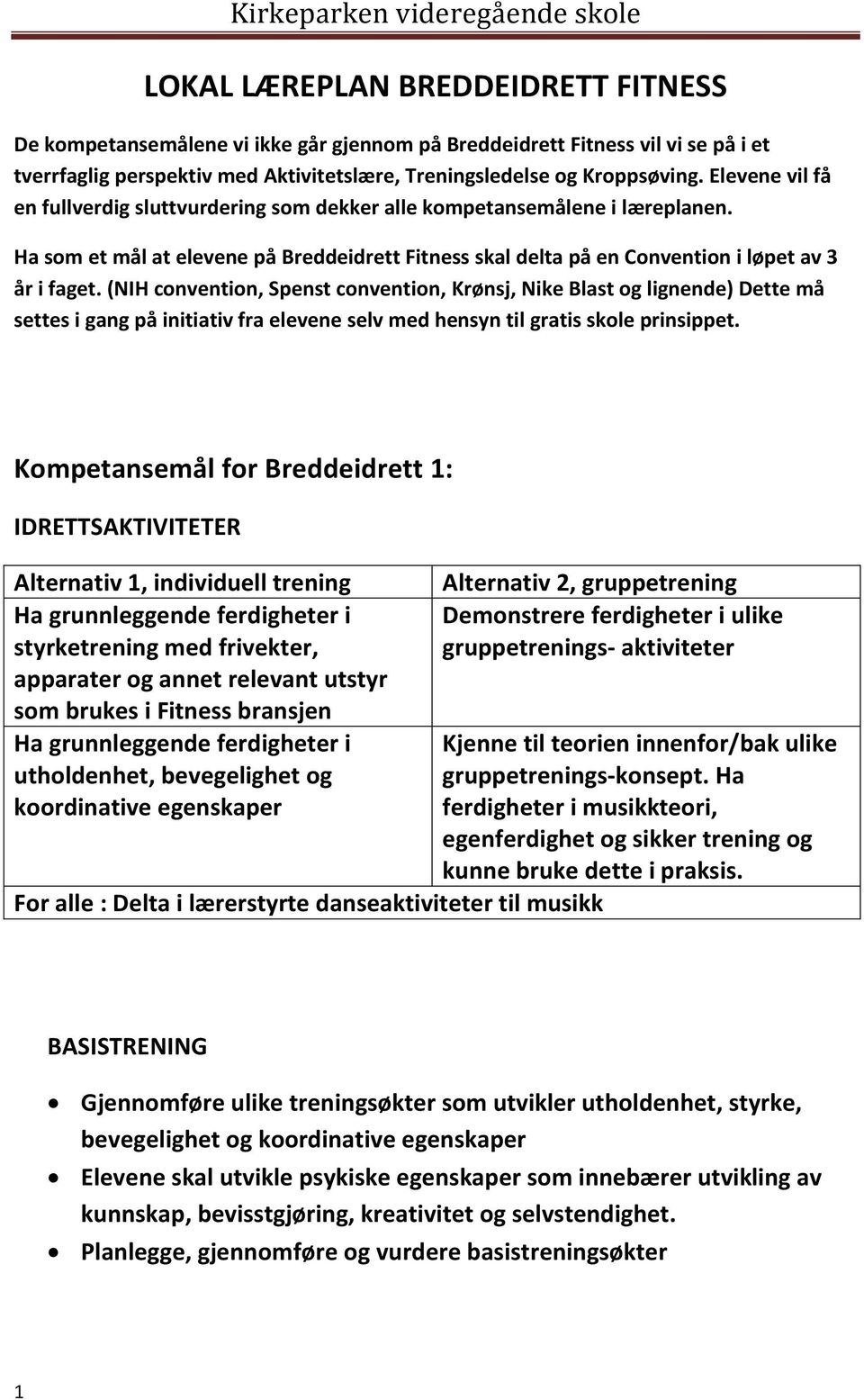 (NIH convention, Spenst convention, Krønsj, Nike Blast og lignende) Dette må settes i gang på initiativ fra elevene selv med hensyn til gratis skole prinsippet.