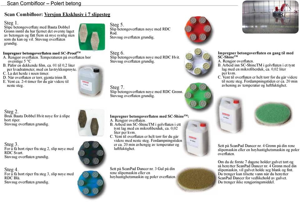 Slip betongoverflaten nøye med RDC Rød. Impregner betongoverflaten med SC-Proof TM A. Rengjør overflaten. Temperaturen på overflaten bør overstige 5 C B. Påfør en dekkende film, ca.