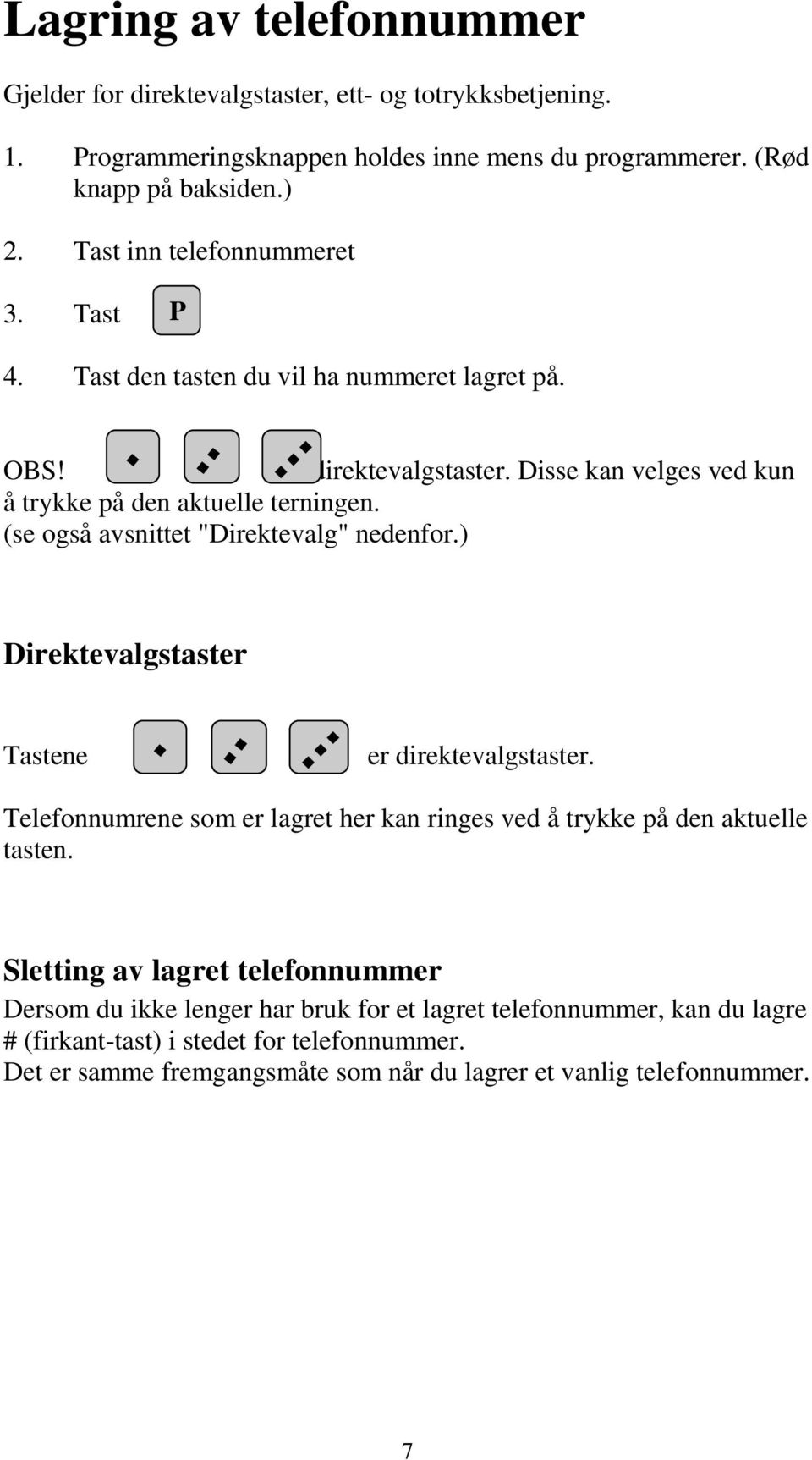 (se også avsnittet "Direktevalg" nedenfor.) Direktevalgstaster Tastene er direktevalgstaster. Telefonnumrene som er lagret her kan ringes ved å trykke på den aktuelle tasten.