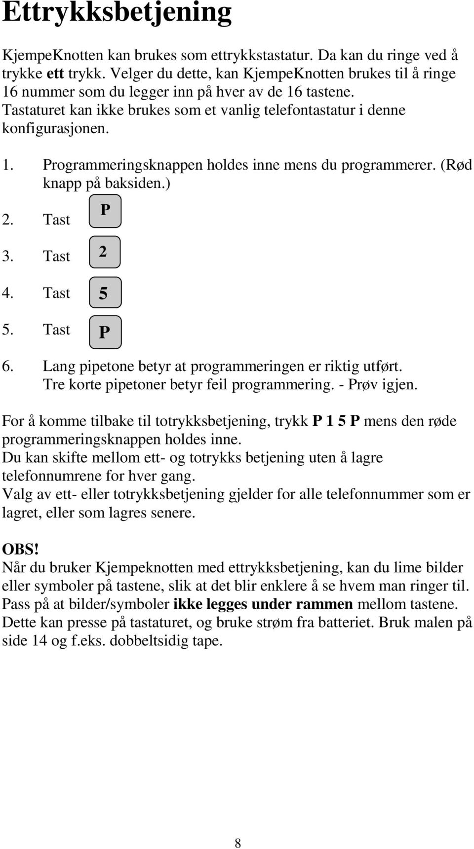 (Rød knapp på baksiden.) 2. Tast P 3. Tast 4. Tast 5. Tast 2 5 P 6. Lang pipetone betyr at programmeringen er riktig utført. Tre korte pipetoner betyr feil programmering. - Prøv igjen.