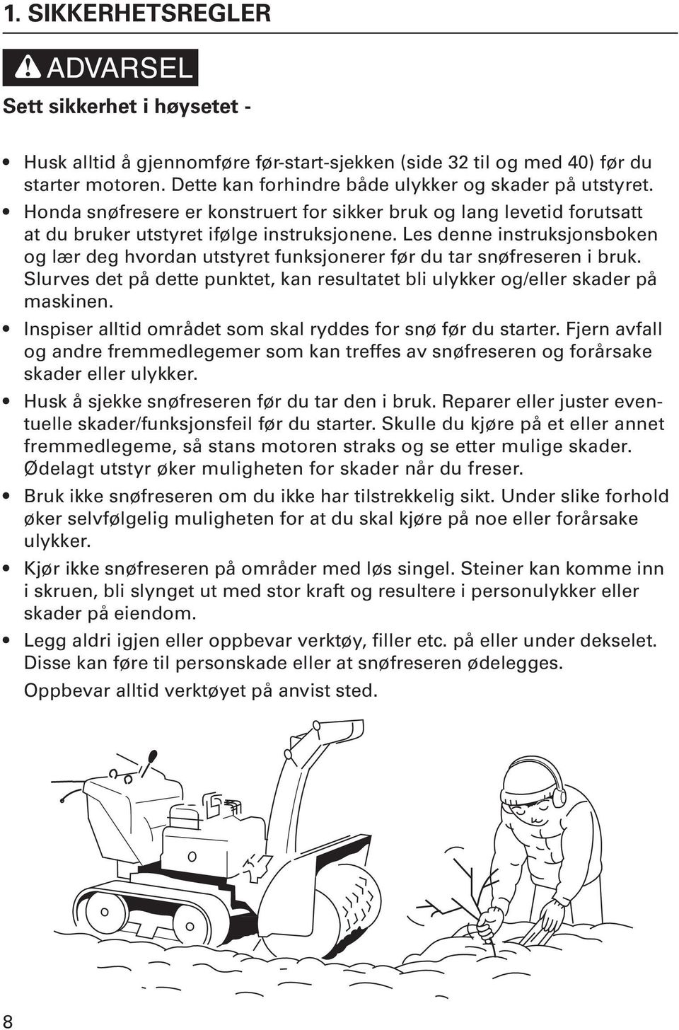 Les denne instruksjonsboken og lær deg hvordan utstyret funksjonerer før du tar snøfreseren i bruk. Slurves det på dette punktet, kan resultatet bli ulykker og/eller skader på maskinen.