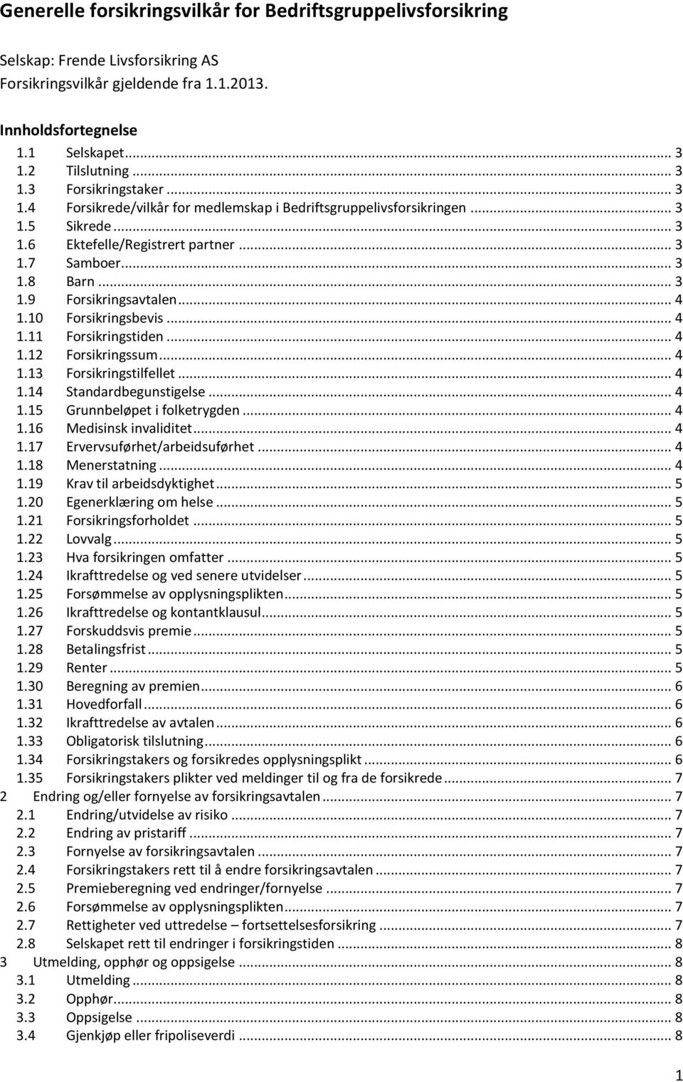 10 Forsikringsbevis... 4 1.11 Forsikringstiden... 4 1.12 Forsikringssum... 4 1.13 Forsikringstilfellet... 4 1.14 Standardbegunstigelse... 4 1.15 Grunnbeløpet i folketrygden... 4 1.16 Medisinsk invaliditet.