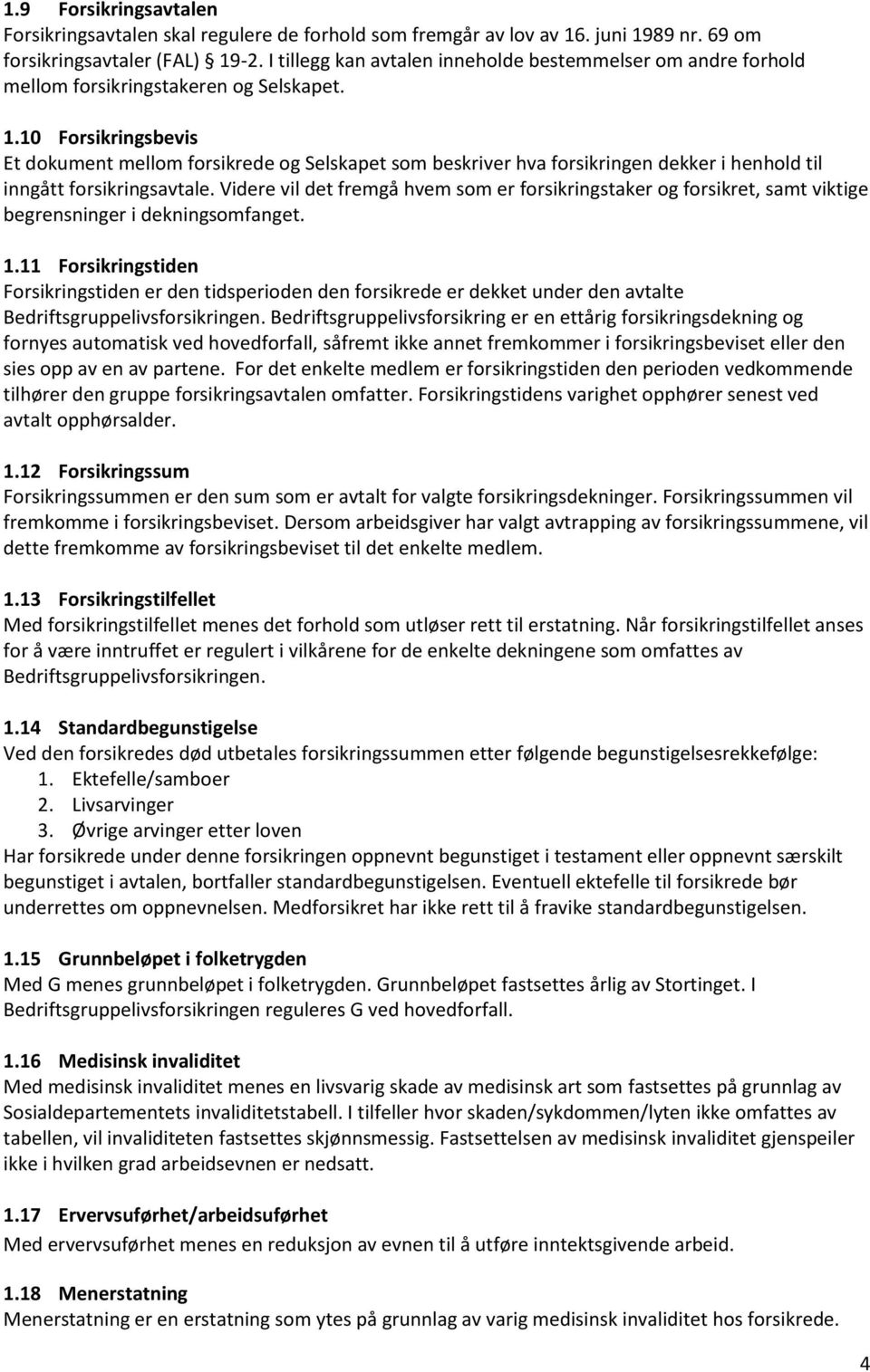 10 Forsikringsbevis Et dokument mellom forsikrede og Selskapet som beskriver hva forsikringen dekker i henhold til inngått forsikringsavtale.