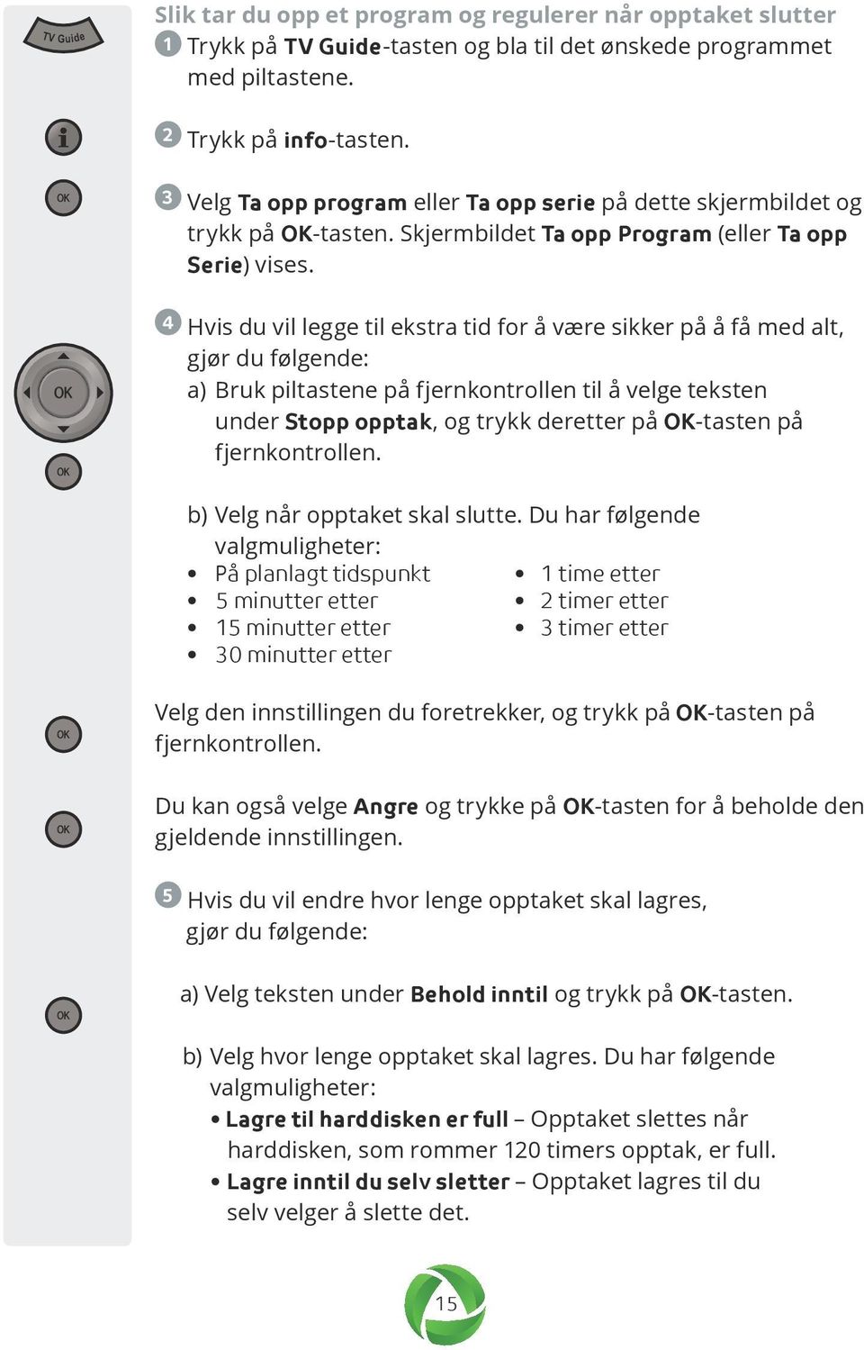 4 Hvis du vil legge til ekstra tid for å være sikker på å få med alt, gjør du følgende: a) Bruk piltastene på fjernkontrollen til å velge teksten under Stopp opptak, og trykk deretter på OK-tasten på