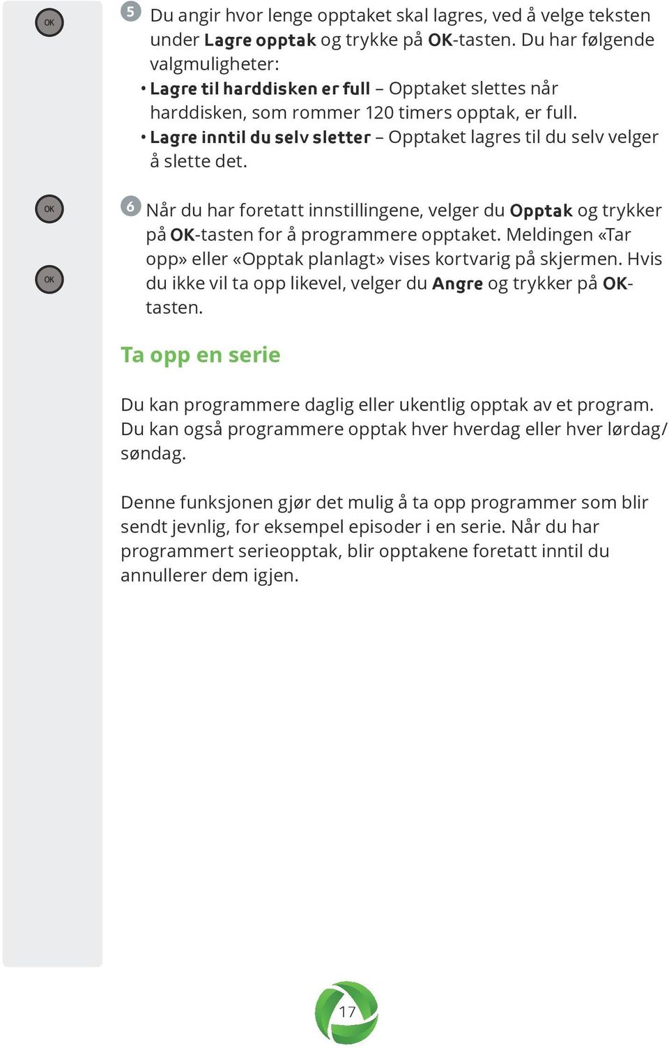 Lagre inntil du selv sletter Opptaket lagres til du selv velger å slette det. 6 Når du har foretatt innstillingene, velger du Opptak og trykker på OK-tasten for å programmere opptaket.