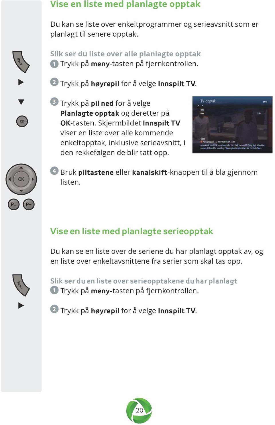 3 Trykk på pil ned for å velge Planlagte opptak og deretter på OK-tasten.