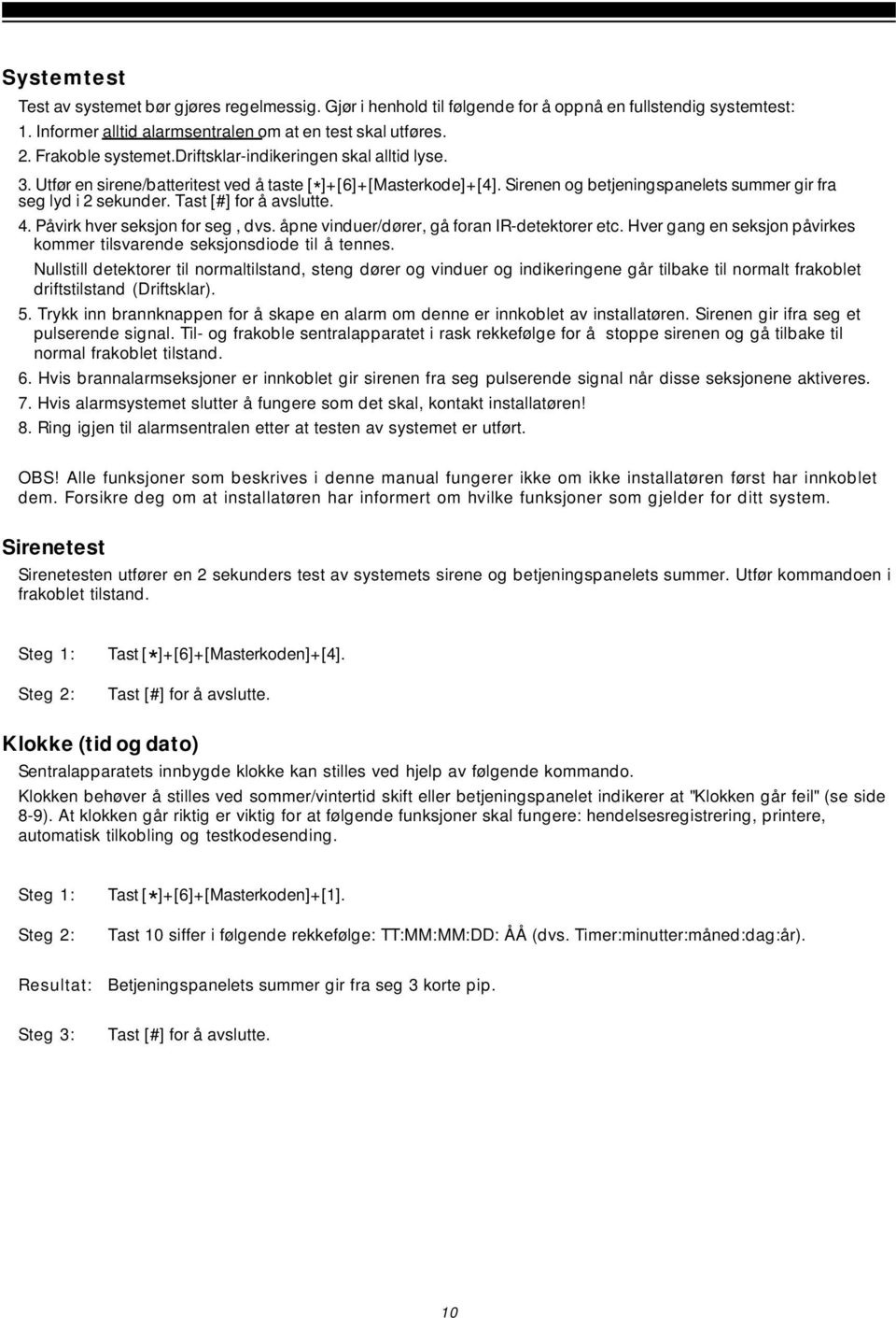 Tast [#] for å avslutte. 4. Påvirk hver seksjon for seg, dvs. åpne vinduer/dører, gå foran IR-detektorer etc. Hver gang en seksjon påvirkes kommer tilsvarende seksjonsdiode til å tennes.