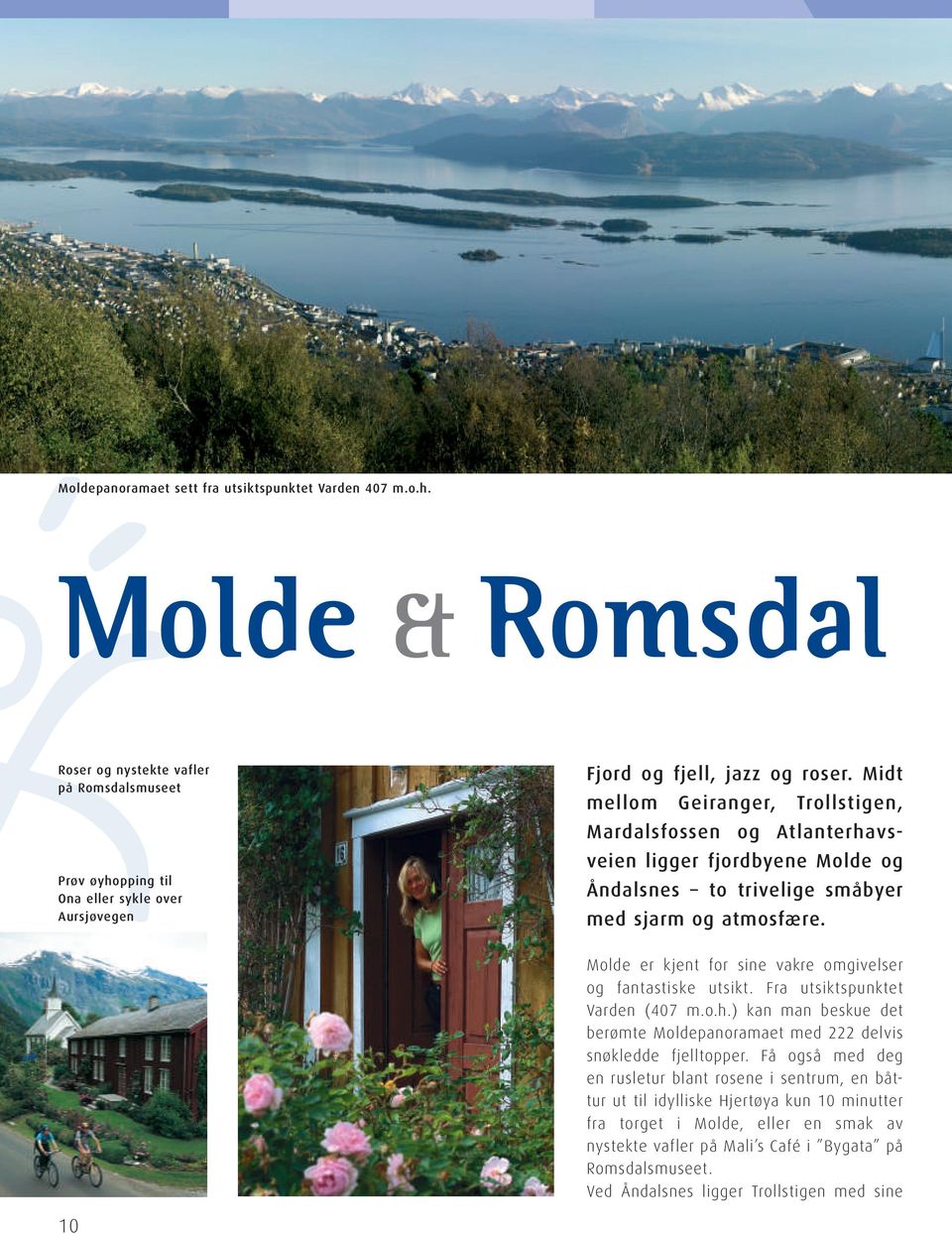 Midt mellom Geiranger, Troll stigen, Mardals fossen og Atlanter havsveien ligger fjordbyene Molde og Åndalsnes to trivelige småbyer med sjarm og atmosfære.