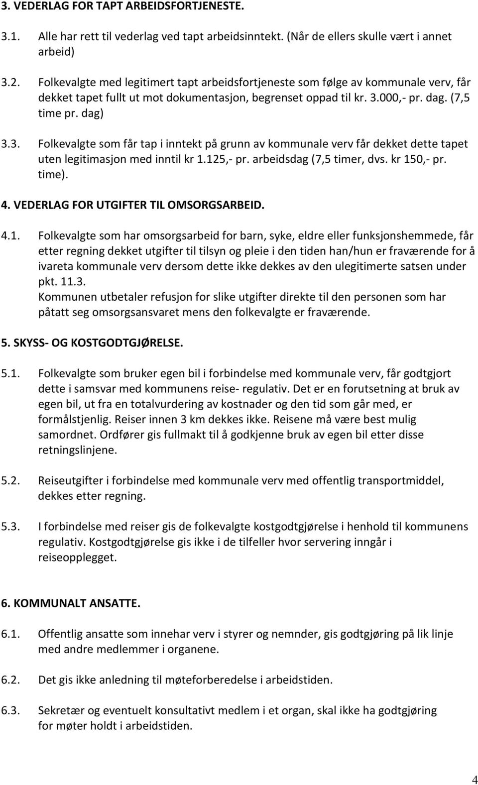 000,- pr. dag. (7,5 time pr. dag) 3.3. Folkevalgte som får tap i inntekt på grunn av kommunale verv får dekket dette tapet uten legitimasjon med inntil kr 1.125,- pr. arbeidsdag (7,5 timer, dvs.