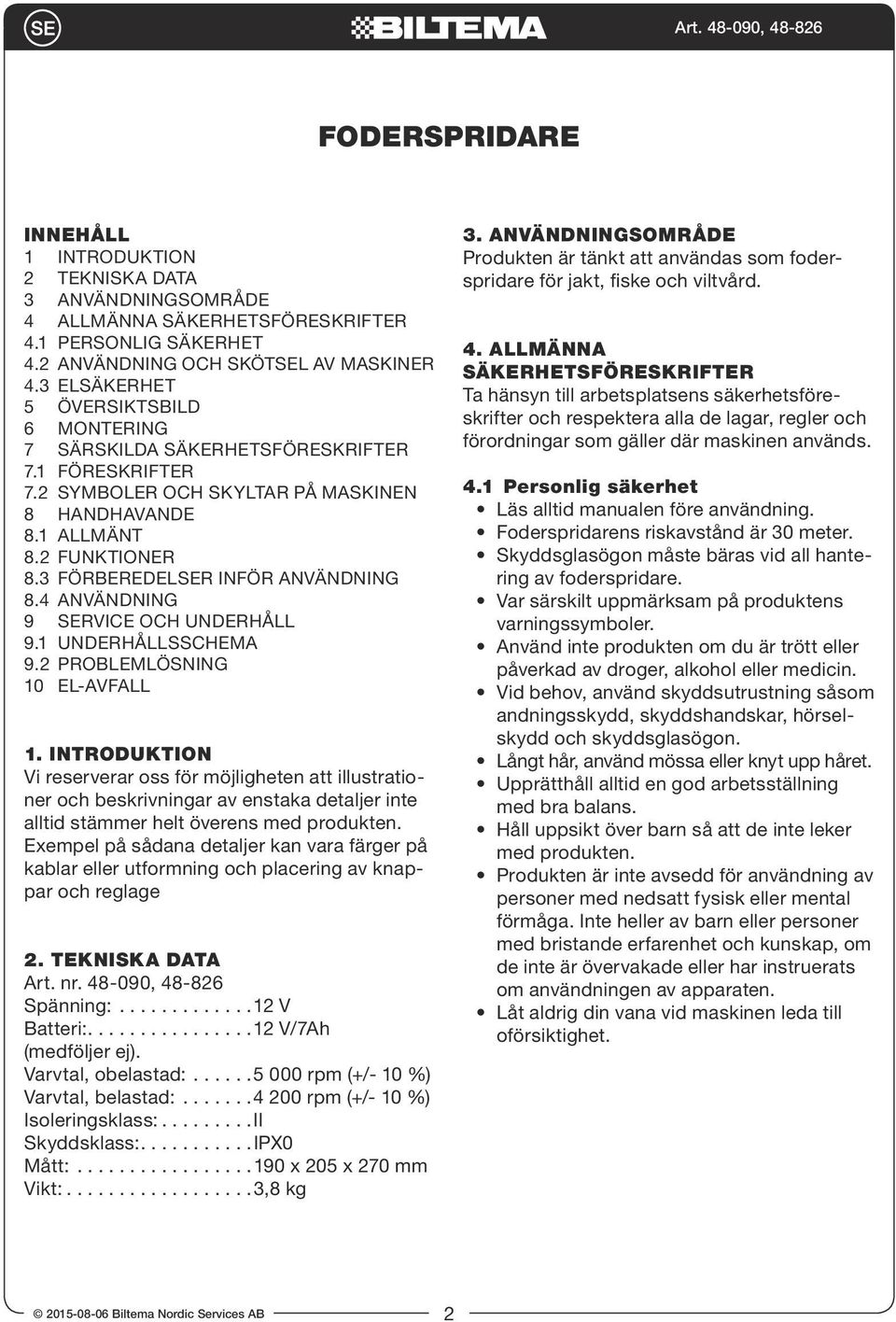 3 Förberedelser inför användning 8.4 Användning 9 SERVICE OCH UNDERHÅLL 9.1 Underhållsschema 9.2 Problemlösning 10 EL-AVFALL 1.