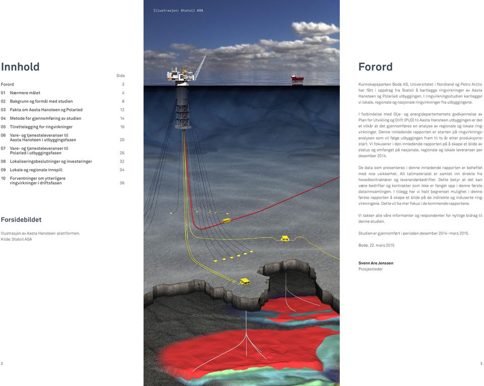 og investeringer 32 9 Lokale og regionale innspill 34 1 Forventninger om ytt erligere ringvirkninger i driftsfasen 36 Kunnskapsparken Bodø AS, Universitetet i Nordland og Petro Arctic har fått i