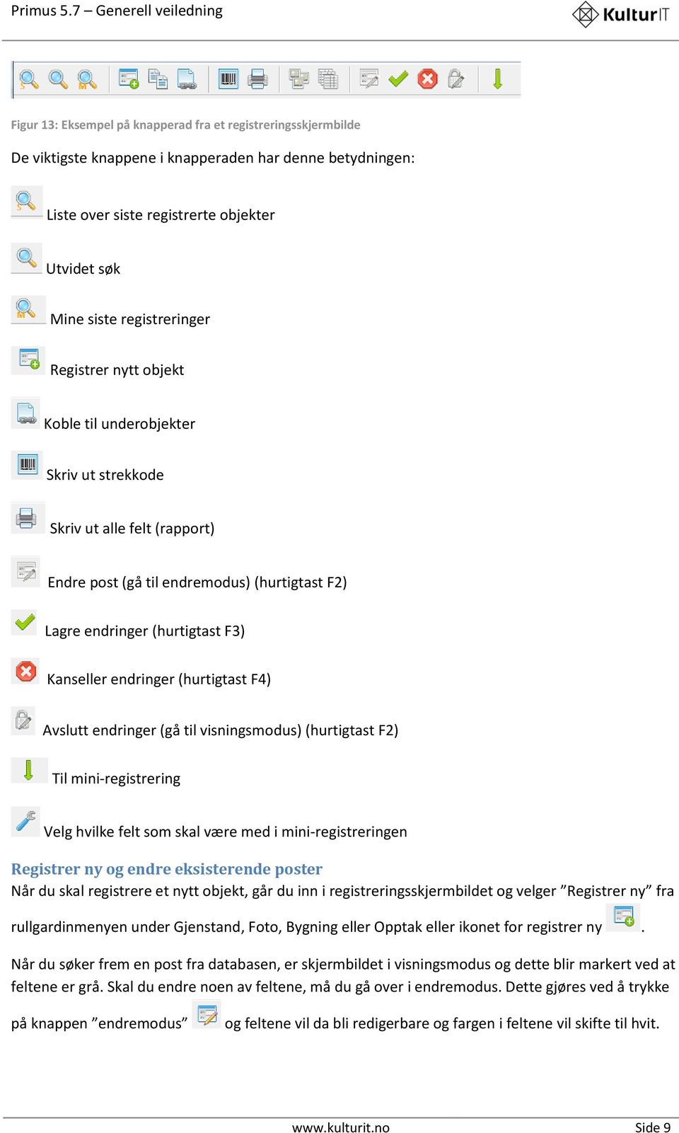 (hurtigtast F4) Avslutt endringer (gå til visningsmodus) (hurtigtast F2) Til mini-registrering Velg hvilke felt som skal være med i mini-registreringen Registrer ny og endre eksisterende poster Når