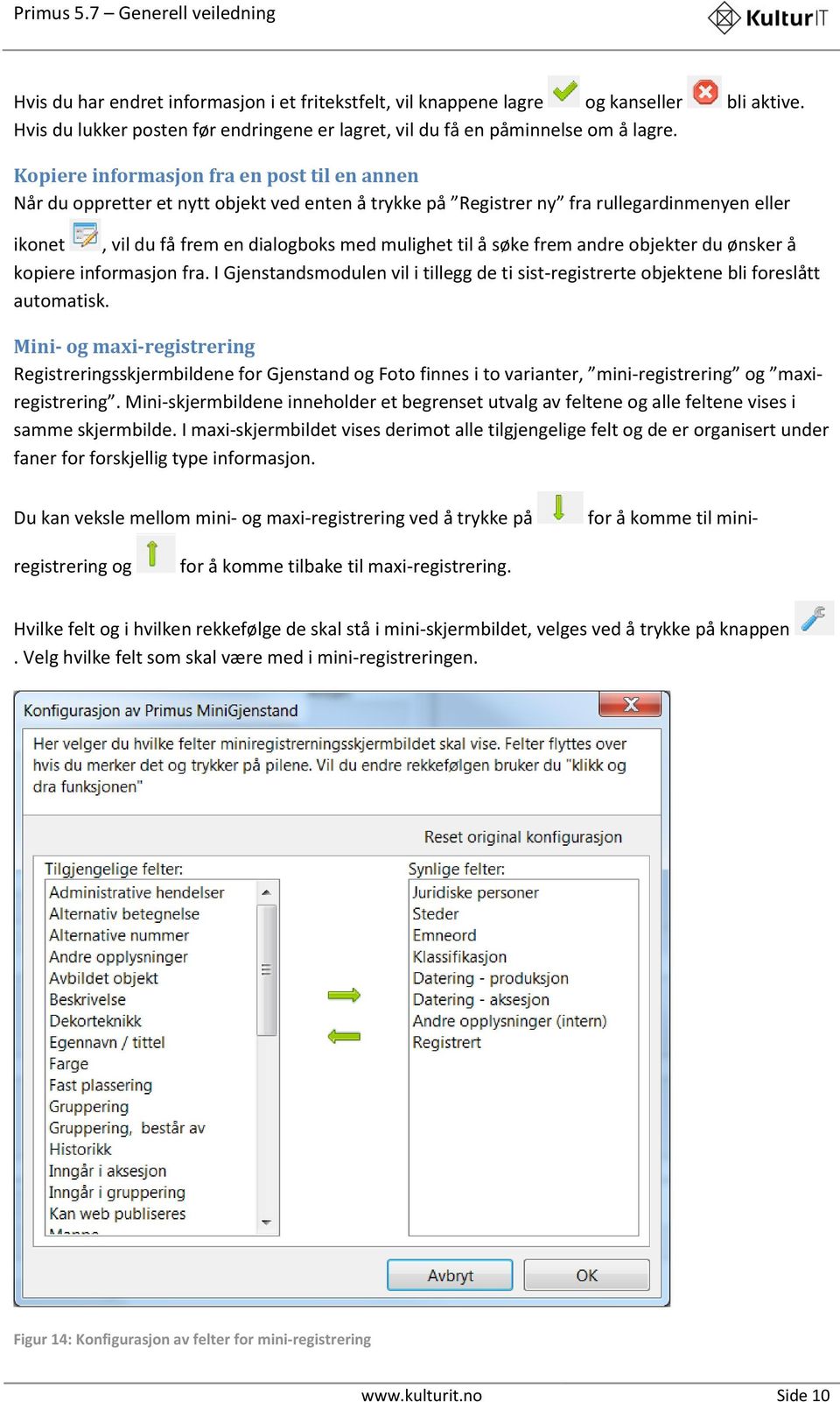 søke frem andre objekter du ønsker å kopiere informasjon fra. I Gjenstandsmodulen vil i tillegg de ti sist-registrerte objektene bli foreslått automatisk.