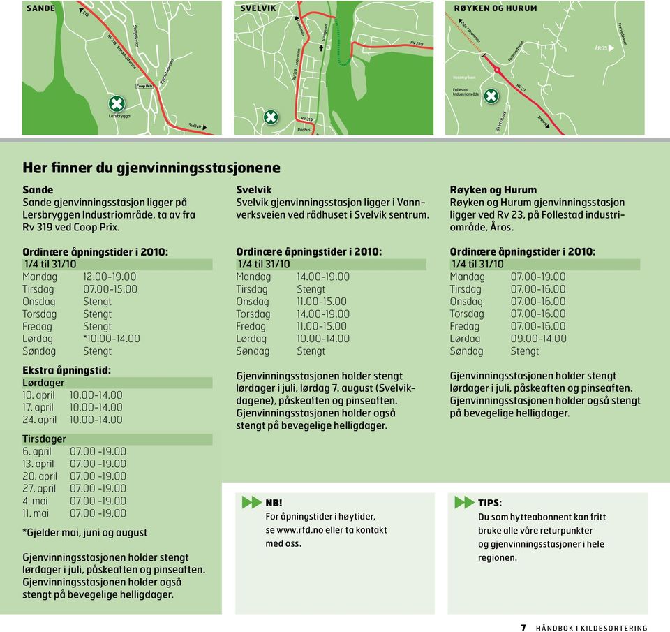 Industriområde, ta av fra Rv 319 ved Coop Prix. Svelvik Svelvik gjenvinningsstasjon ligger i Vannverksveien ved rådhuset i Svelvik sentrum.