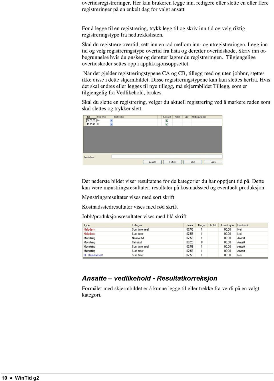 registreringstype fra nedtrekkslisten. Skal du registrere overtid, sett inn en rad mellom inn- og utregistreringen. Legg inn tid og velg registreringstype overtid fra lista og deretter overtidskode.