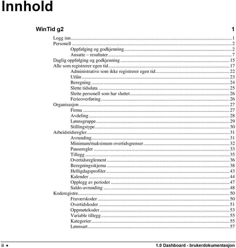 .. 27 Avdeling... 28 Lønnsgruppe... 29 Stillingstype... 30 Arbeidstidsregler... 31 Avrunding... 31 Minimum/maksimum overtidsgrenser... 32 Pauseregler... 33 Tillegg... 35 Overtidsreglement.