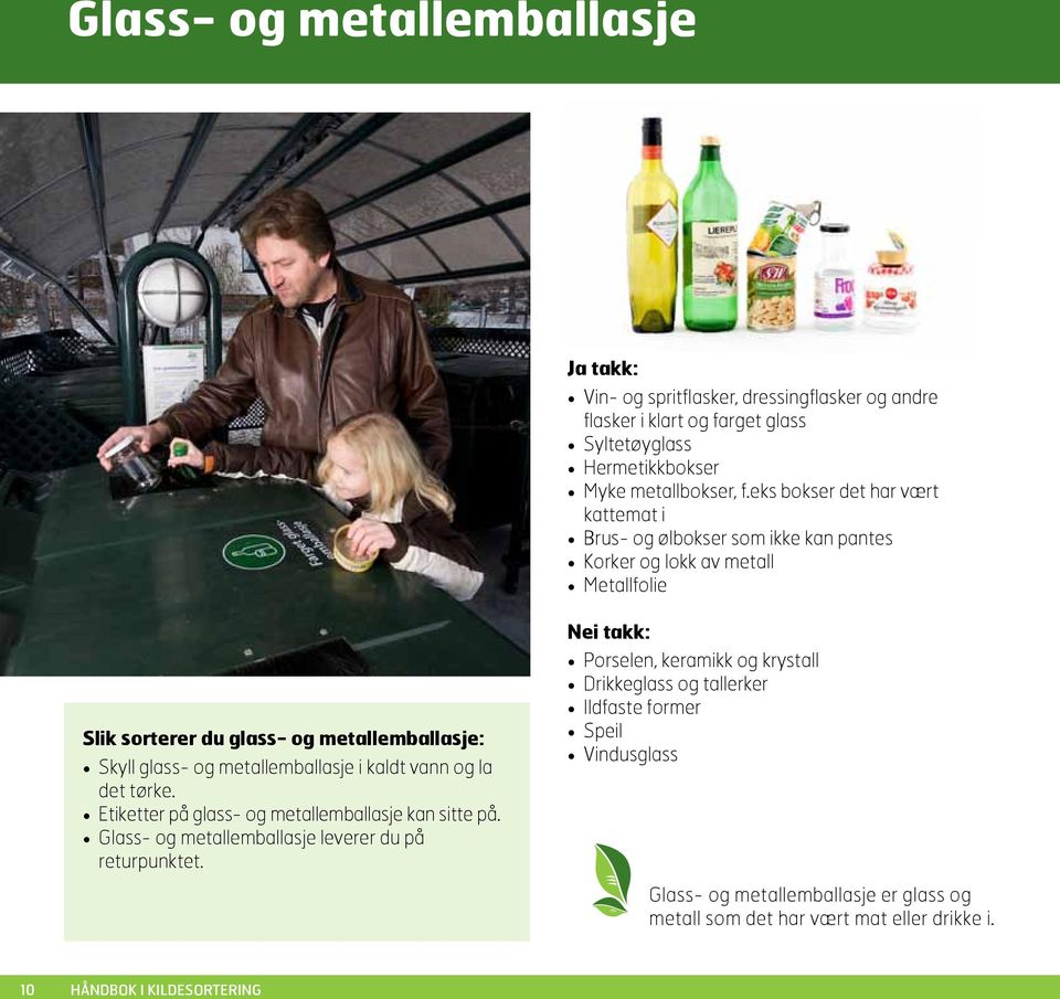 metallemballasje i kaldt vann og la det tørke. Etiketter på glass- og metallemballasje kan sitte på. Glass- og metallemballasje leverer du på returpunktet.